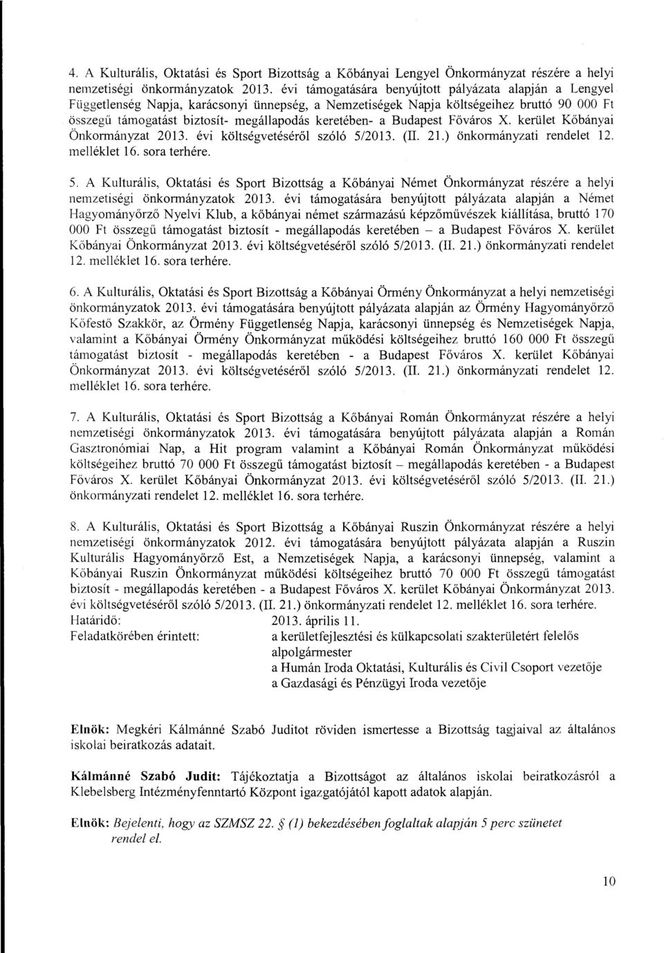 Budapest Főváros X. kerüet Kőbányai Önkormányzat 2013. évi kötségvetésérő szóó 5/2013. (I. 21.) önkormányzati rendeet 12. meéket 16. sora terhére. 5. A Kuturáis, Oktatási és Sport Bizottság a Kőbányai Német Önkormányzat részére a heyi nemzetiségi önkormányzatok 2013.