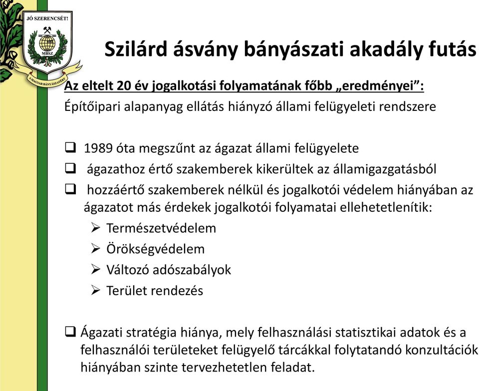 védelem hiányában az ágazatot más érdekek jogalkotói folyamatai ellehetetlenítik: Természetvédelem Örökségvédelem Változó adószabályok Terület rendezés Ágazati