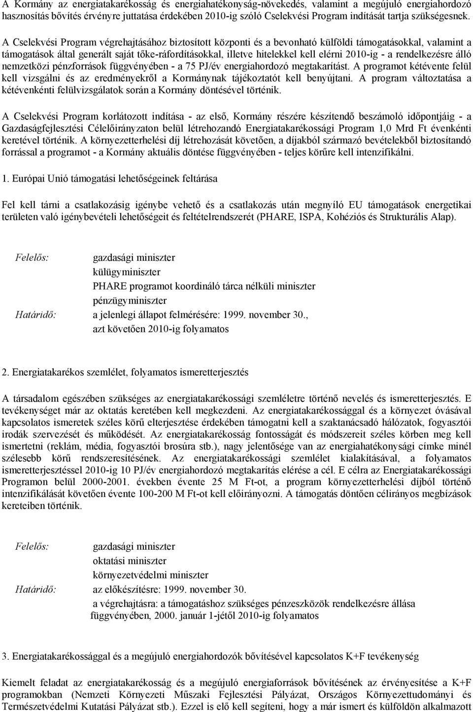 A Cselekvési Program végrehajtásához biztosított központi és a bevonható külföldi támogatásokkal, valamint a támogatások által generált saját tőke-ráfordításokkal, illetve hitelekkel kell elérni