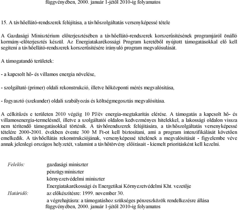 A támogatandó területek: - a kapcsolt hő- és villamos energia növelése, - szolgáltató (primer) oldali rekonstrukció, illetve hőközponti mérés megvalósítása, - fogyasztó (szekunder) oldali szabályozás