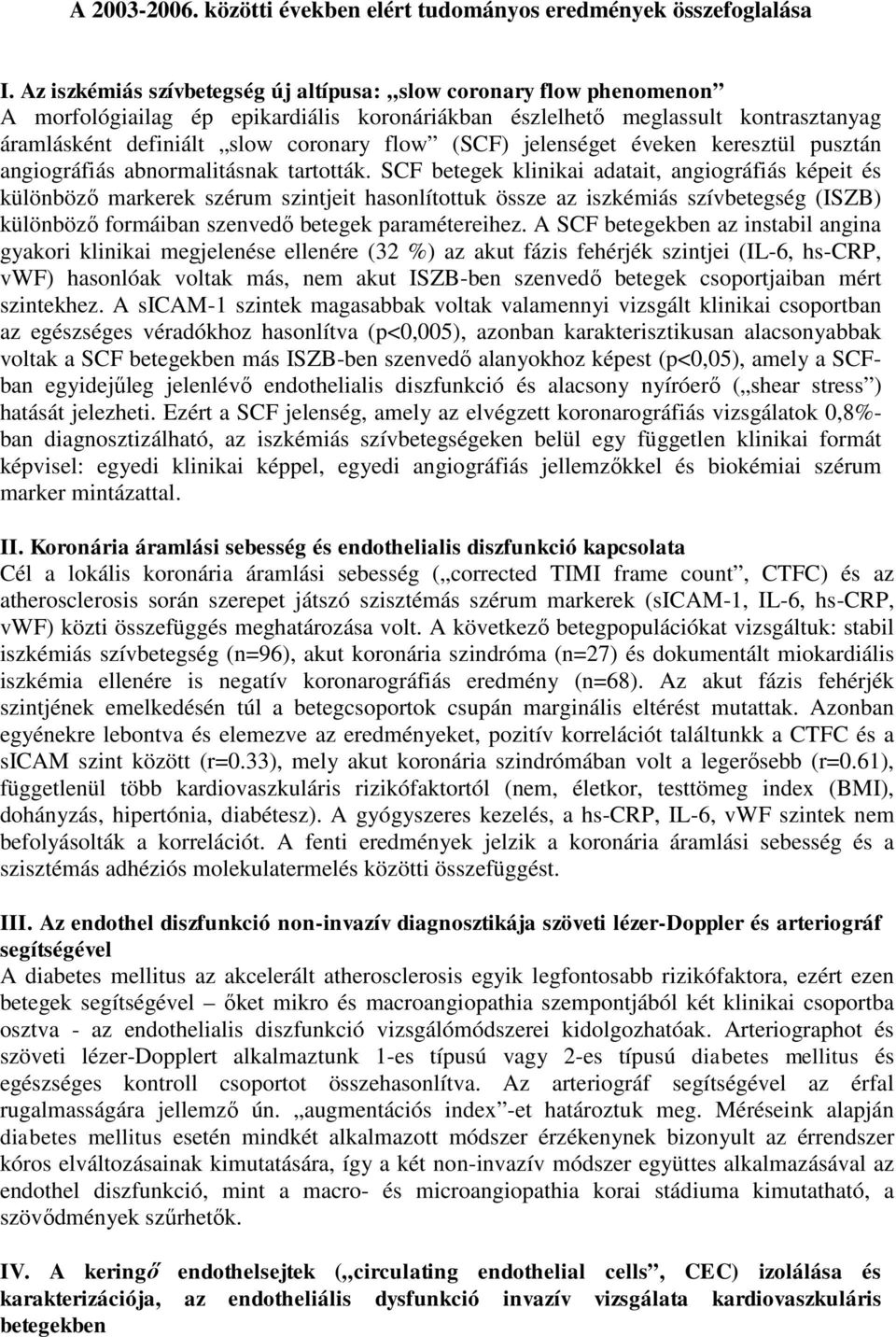 jelenséget éveken keresztül pusztán angiográfiás abnormalitásnak tartották.