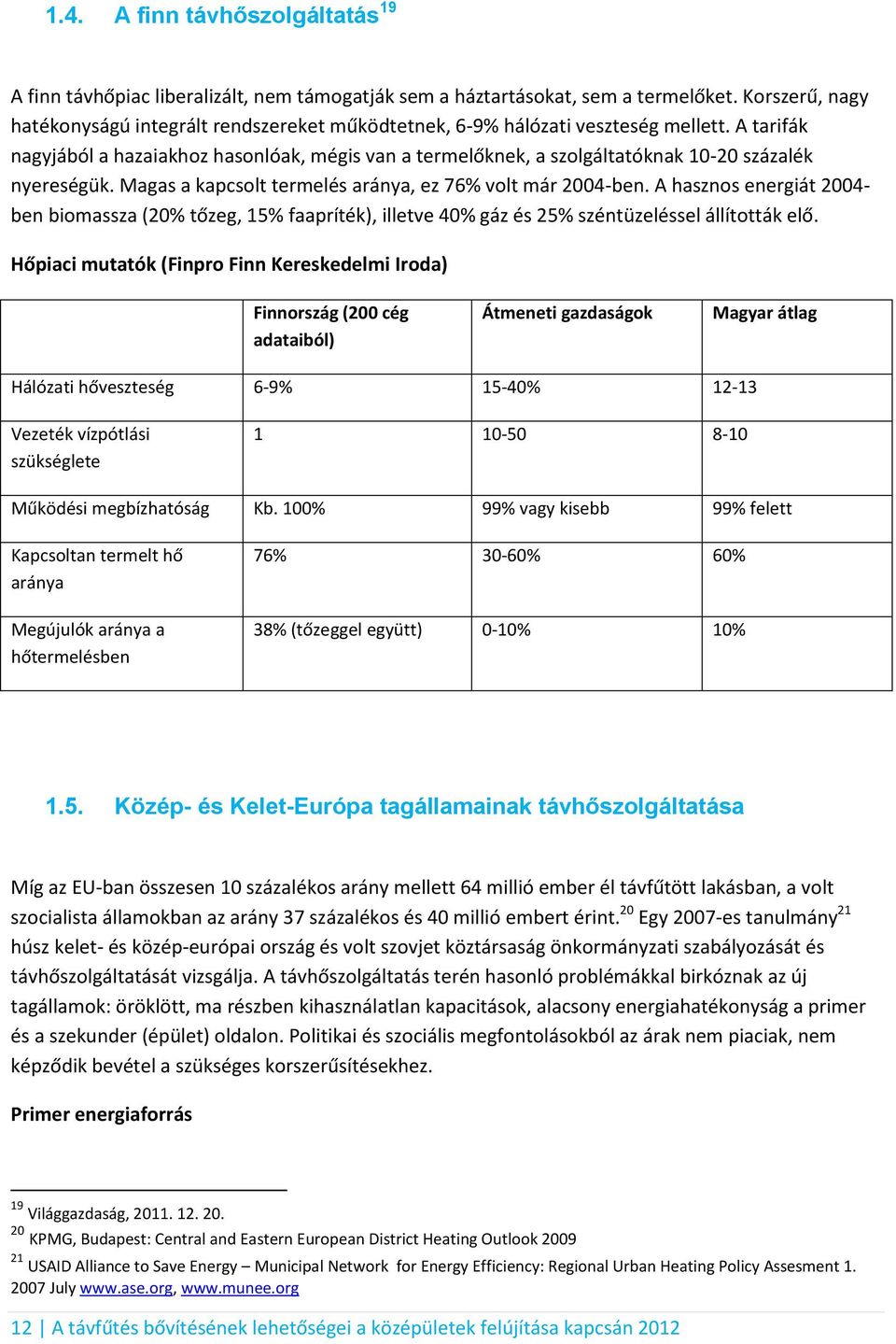 A tarifák nagyjából a hazaiakhoz hasonlóak, mégis van a termelőknek, a szolgáltatóknak 10-20 százalék nyereségük. Magas a kapcsolt termelés aránya, ez 76% volt már 2004-ben.