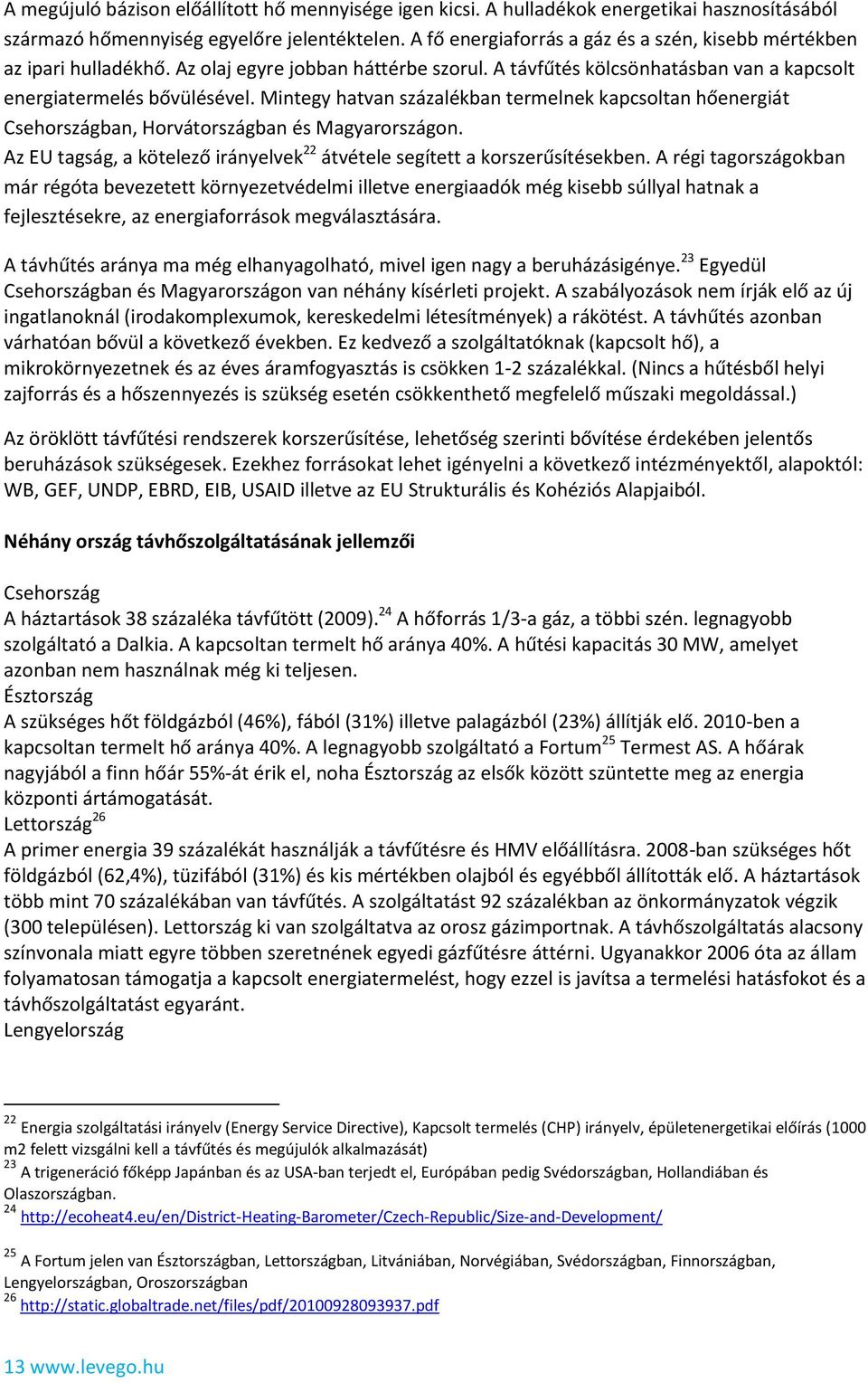 Mintegy hatvan százalékban termelnek kapcsoltan hőenergiát Csehországban, Horvátországban és Magyarországon. Az EU tagság, a kötelező irányelvek 22 átvétele segített a korszerűsítésekben.