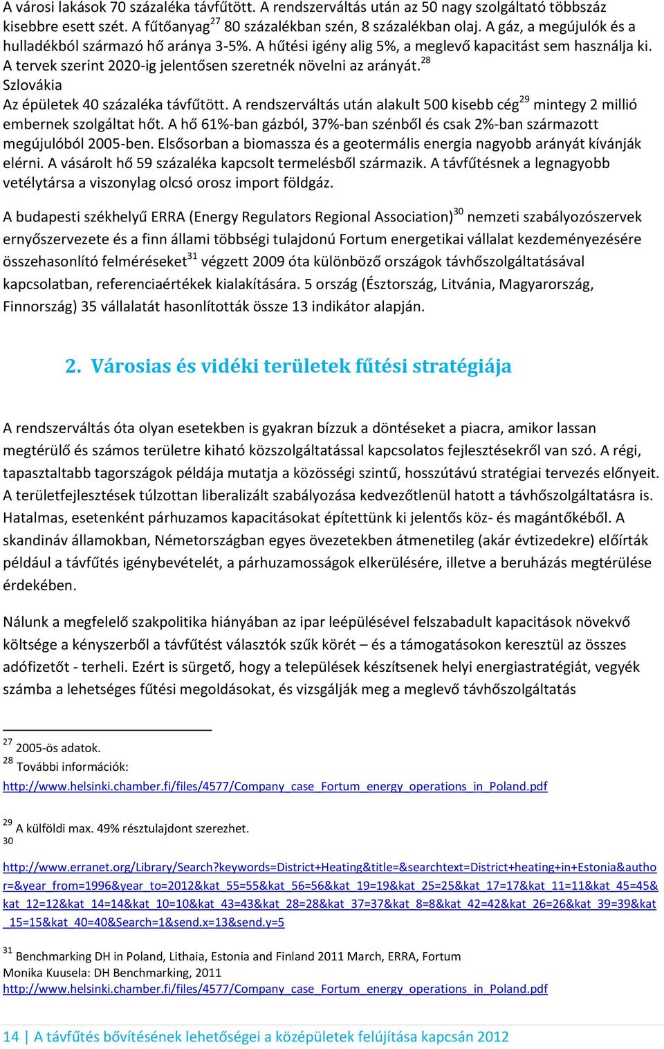 28 Szlovákia Az épületek 40 százaléka távfűtött. A rendszerváltás után alakult 500 kisebb cég 29 mintegy 2 millió embernek szolgáltat hőt.