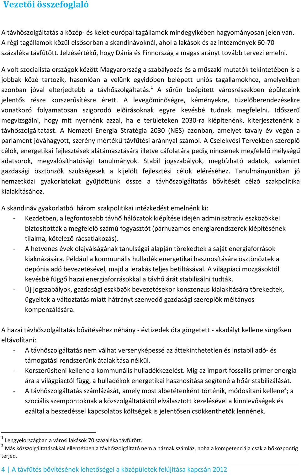 A volt szocialista országok között Magyarország a szabályozás és a műszaki mutatók tekintetében is a jobbak közé tartozik, hasonlóan a velünk egyidőben belépett uniós tagállamokhoz, amelyekben