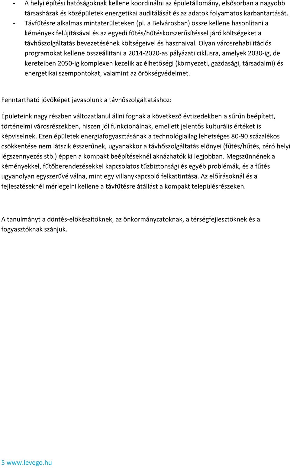 a Belvárosban) össze kellene hasonlítani a kémények felújításával és az egyedi fűtés/hűtéskorszerűsítéssel járó költségeket a távhőszolgáltatás bevezetésének költségeivel és hasznaival.