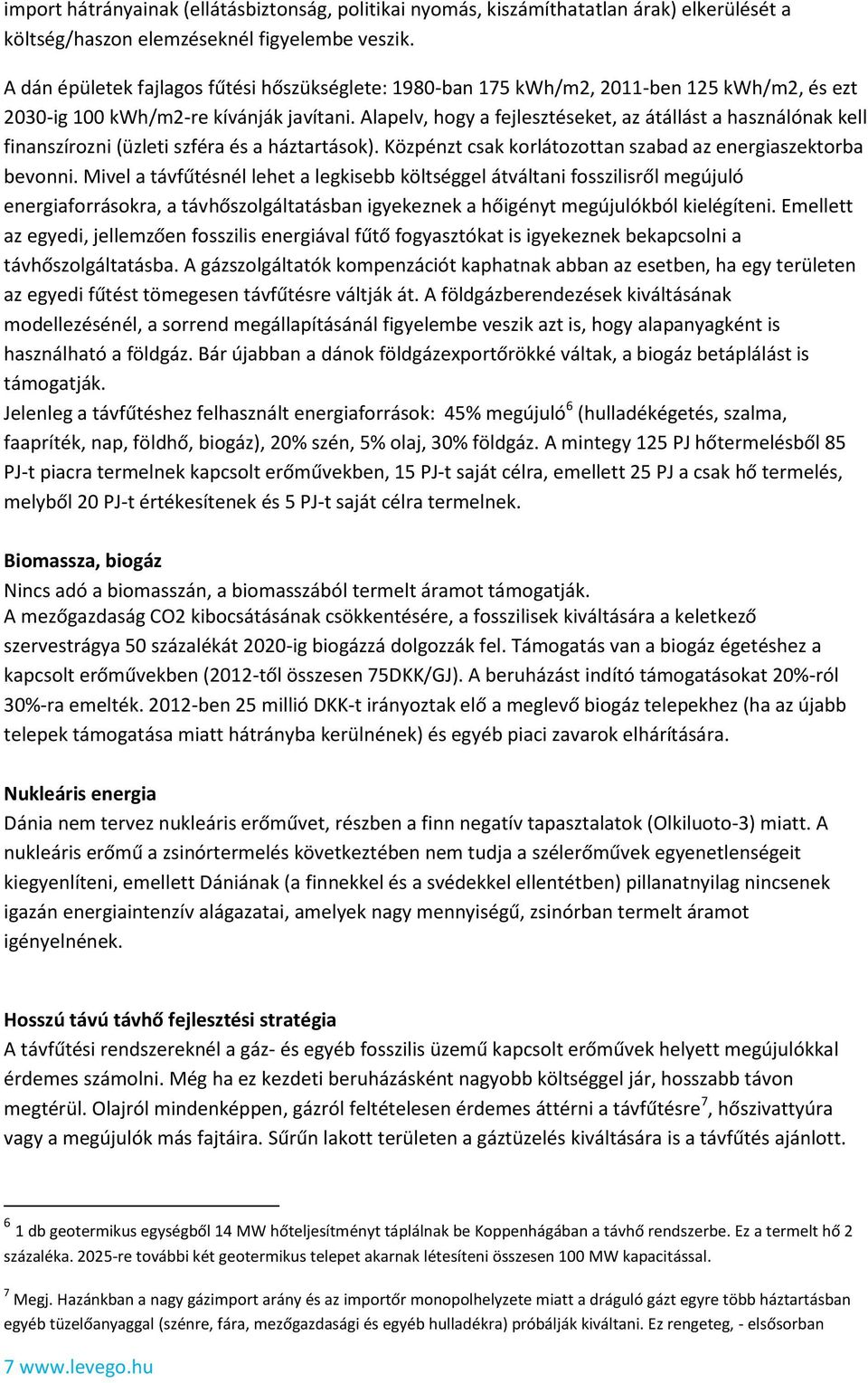 Alapelv, hogy a fejlesztéseket, az átállást a használónak kell finanszírozni (üzleti szféra és a háztartások). Közpénzt csak korlátozottan szabad az energiaszektorba bevonni.