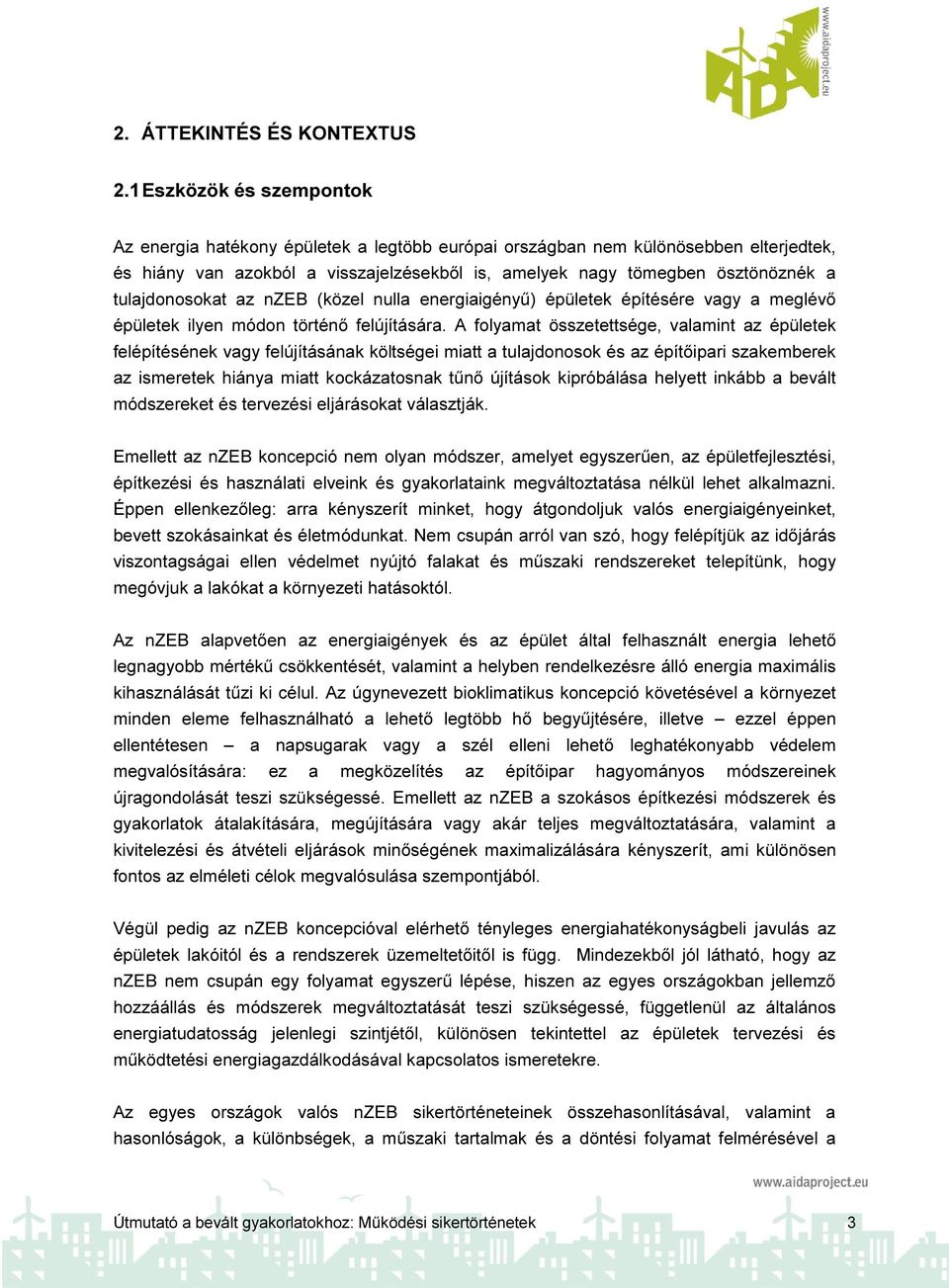 tulajdonosokat az nzeb (közel nulla energiaigényű) épületek építésére vagy a meglévő épületek ilyen módon történő felújítására.