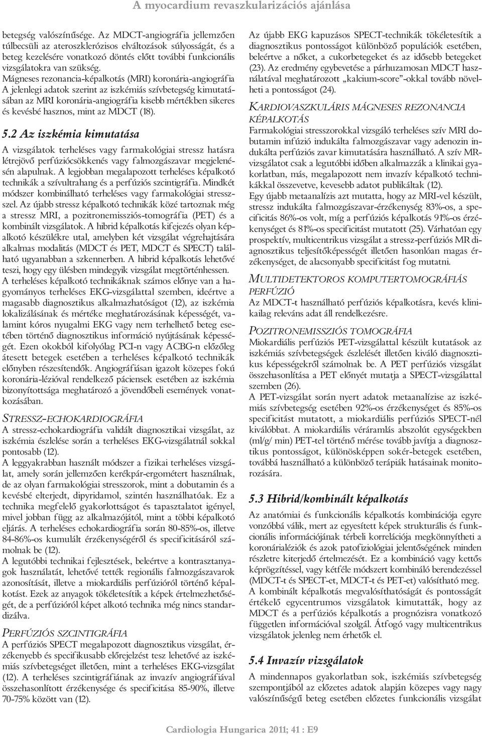 (18). 5.2 Az iszkémi kimuttás A vizsgáltok terheléses vgy frmkológii stressz htásr létrejövõ perfúziócsökkenés vgy flmozgászvr megjelenésén lpulnk.