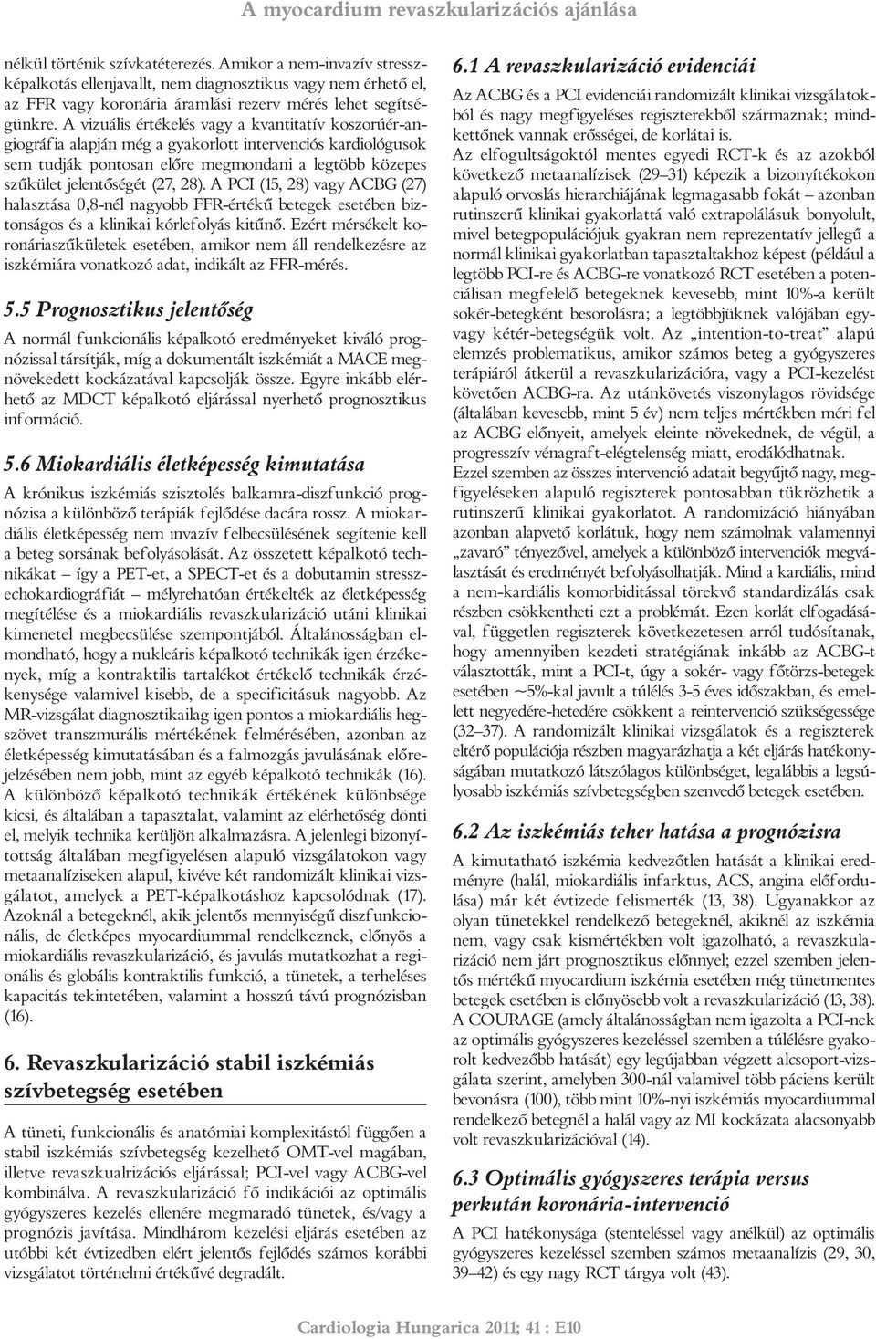 A PCI (15, 28) vgy ACBG (27) hlsztás 0,8-nél ngyobb FFR-értékû betegek esetében biztonságos és kliniki kórlefolyás kitûnõ.