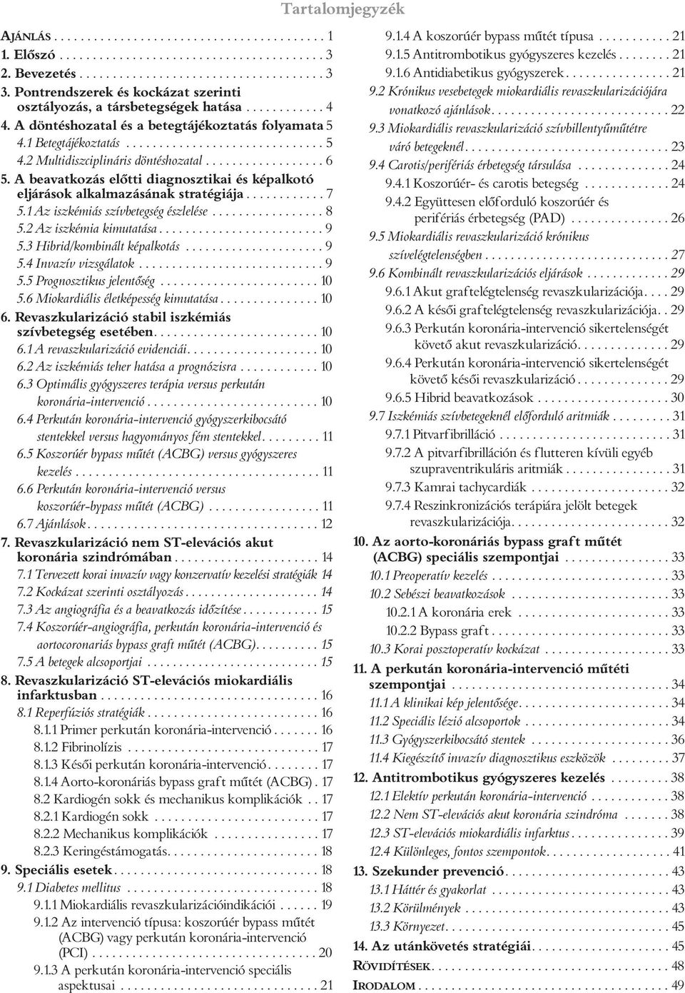 ................. 6 5. A bevtkozás elõtti dignosztiki és képlkotó eljárások lklmzásánk strtégiáj............ 7 5.1 Az iszkémiás szívbetegség észlelése................. 8 5.2 Az iszkémi kimuttás......................... 9 5.