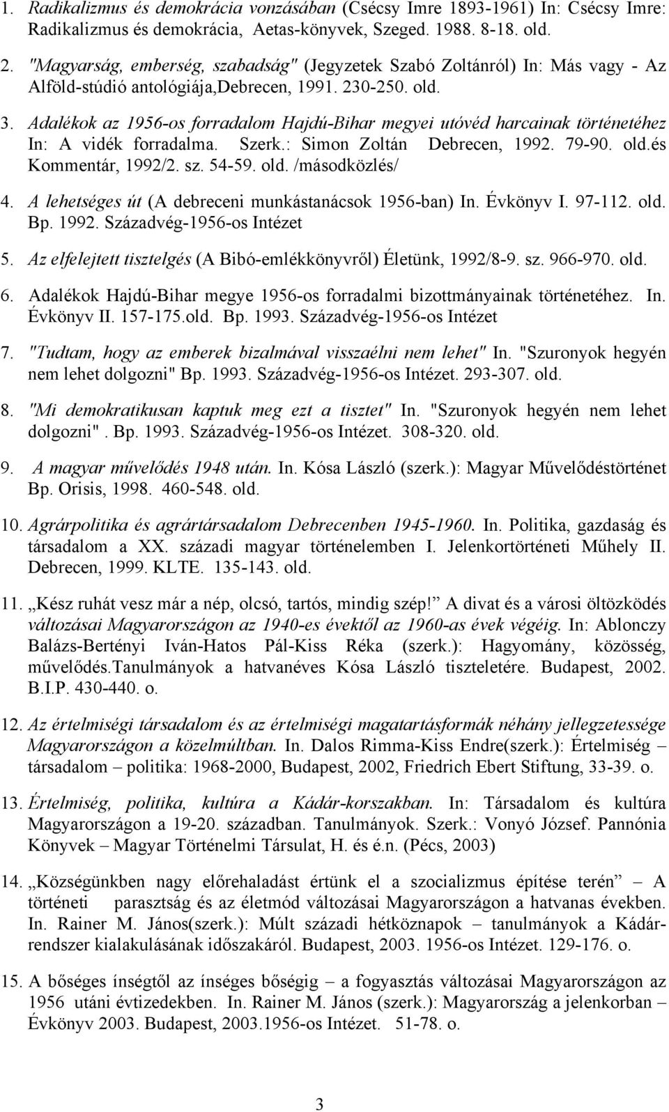 Adalékok az 1956-os forradalom Hajdú-Bihar megyei utóvéd harcainak történetéhez In: A vidék forradalma. Szerk.: Simon Zoltán Debrecen, 1992. 79-90. és Kommentár, 1992/2. sz. 54-59. /másodközlés/ 4.