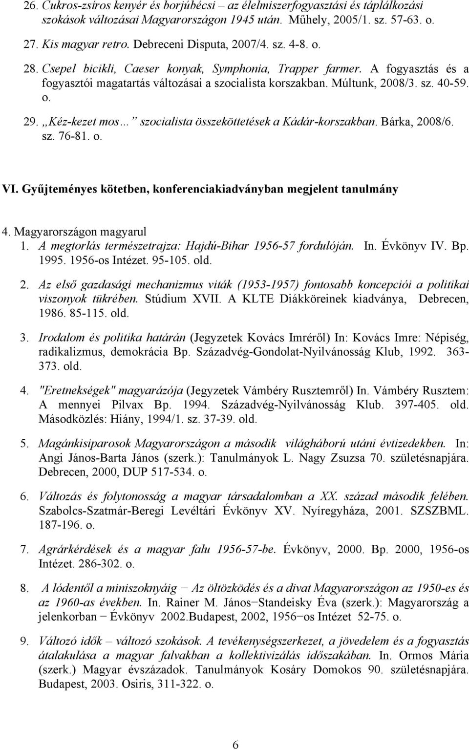 o. 29. Kéz-kezet mos szocialista összeköttetések a Kádár-korszakban. Bárka, 2008/6. sz. 76-81. o. VI. Gyűjteményes kötetben, konferenciakiadványban megjelent tanulmány 1.
