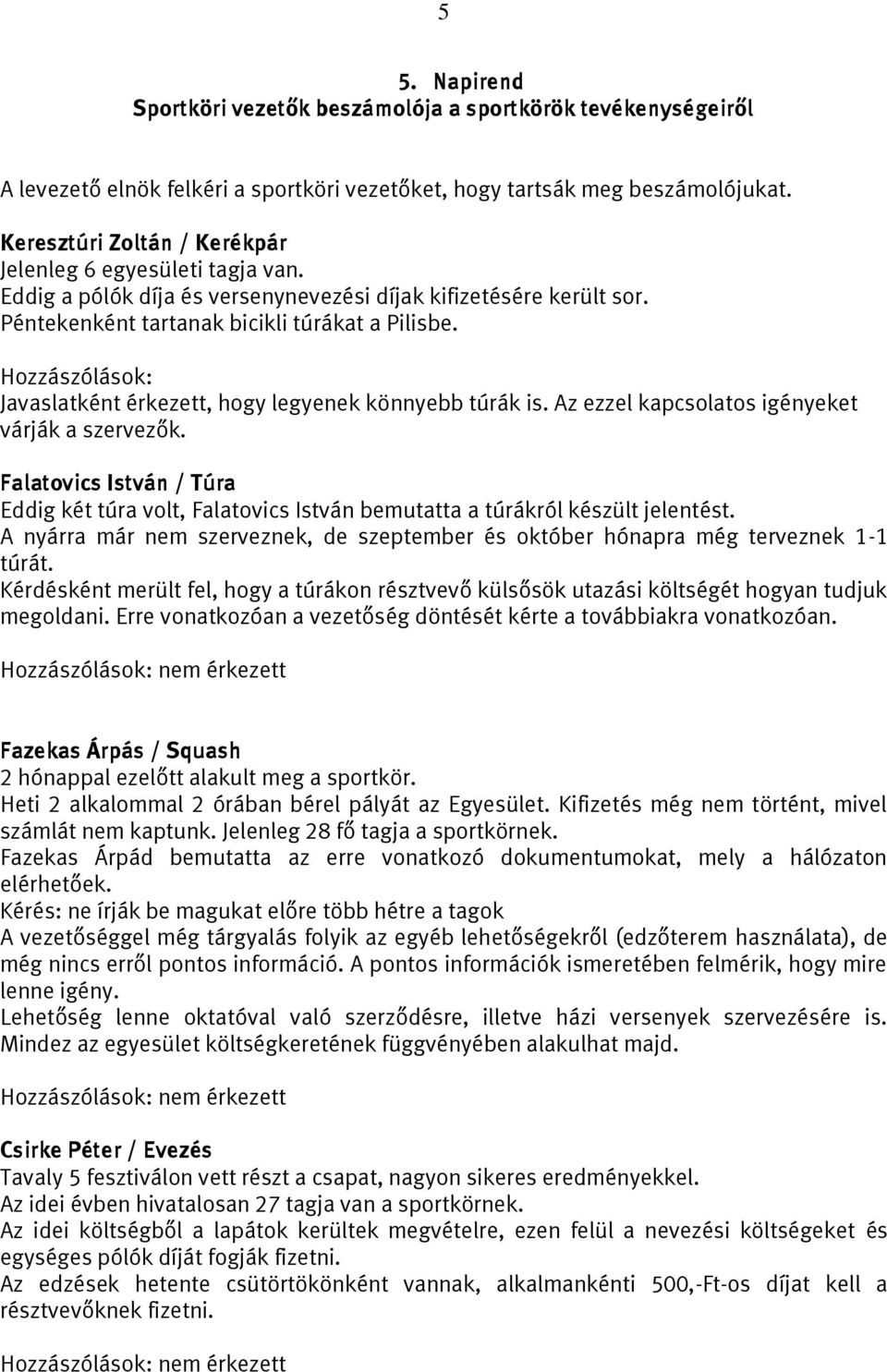 Javaslatként érkezett, hogy legyenek könnyebb túrák is. Az ezzel kapcsolatos igényeket várják a szervezők.