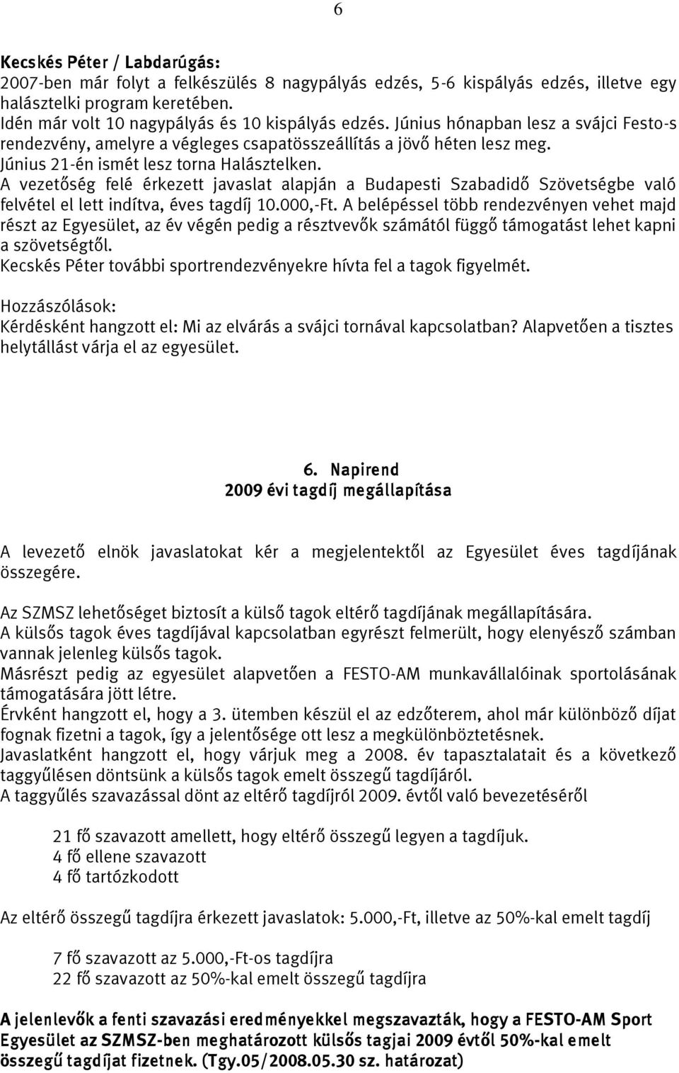 A vezetőség felé érkezett javaslat alapján a Budapesti Szabadidő Szövetségbe való felvétel el lett indítva, éves tagdíj 10.000,-Ft.