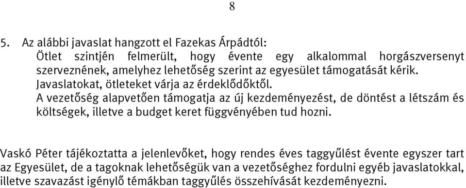 A vezetőség alapvetően támogatja az új kezdeményezést, de döntést a létszám és költségek, illetve a budget keret függvényében tud hozni.