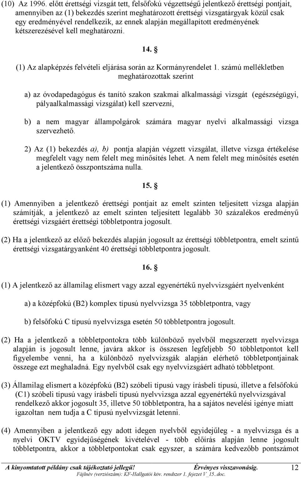 ennek alapján megállapított eredményének kétszerezésével kell meghatározni. 14. (1) Az alapképzés felvételi eljárása során az Kormányrendelet 1.