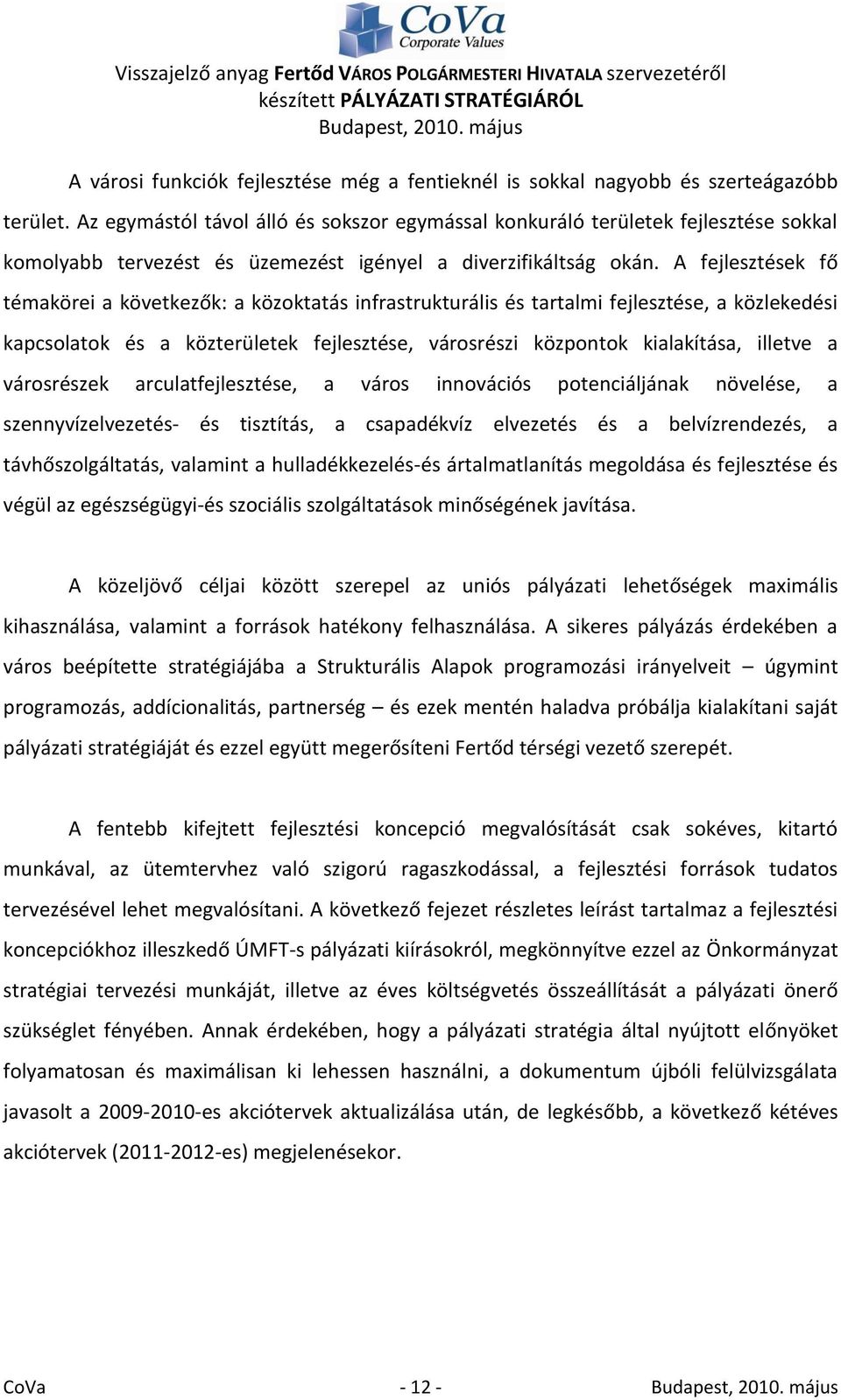 A fejlesztések fő témakörei a következők: a közoktatás infrastrukturális és tartalmi fejlesztése, a közlekedési kapcsolatok és a közterületek fejlesztése, városrészi központok kialakítása, illetve a