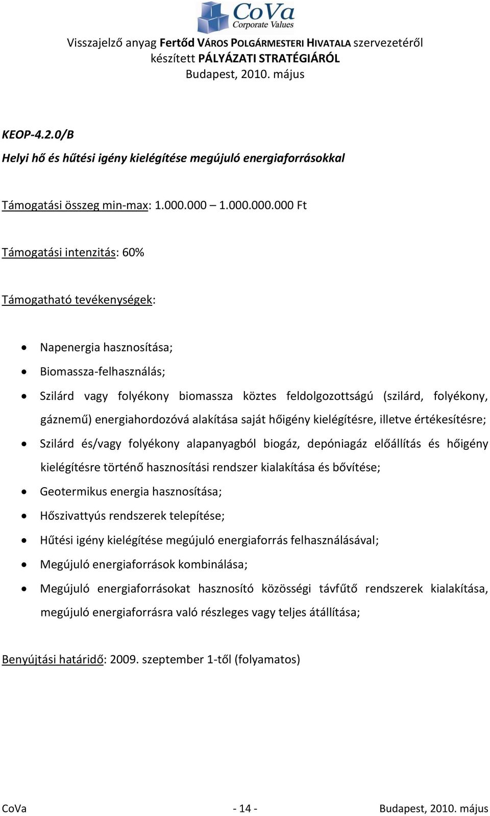 folyékony, gáznemű) energiahordozóvá alakítása saját hőigény kielégítésre, illetve értékesítésre; Szilárd és/vagy folyékony alapanyagból biogáz, depóniagáz előállítás és hőigény kielégítésre történő