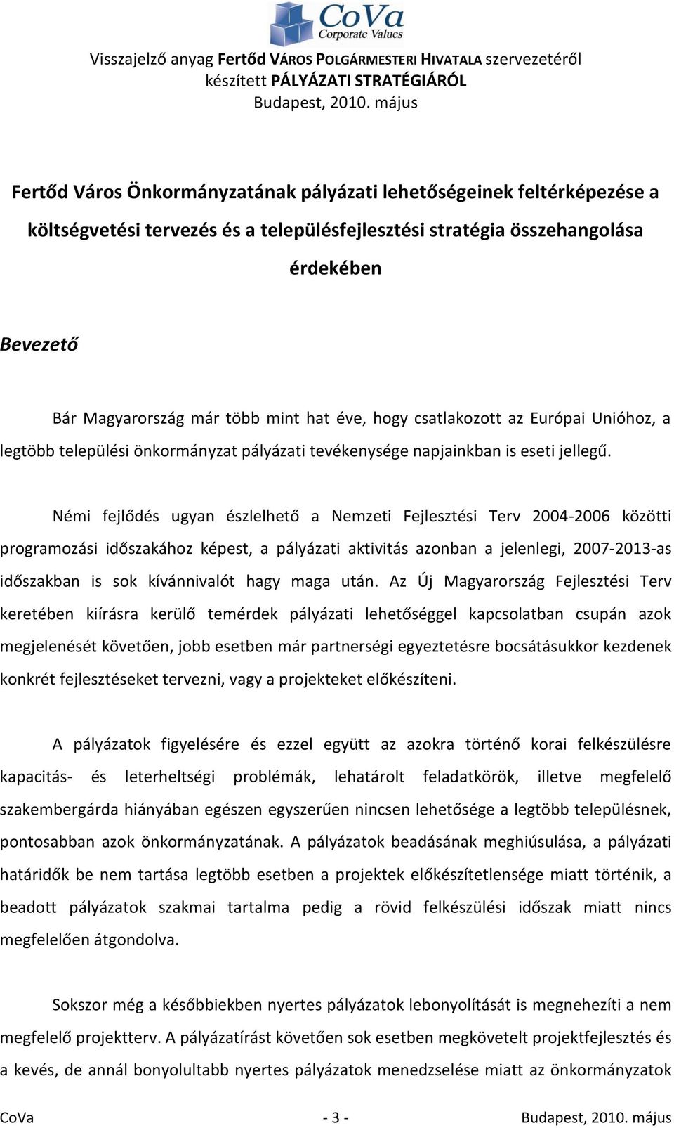 Némi fejlődés ugyan észlelhető a Nemzeti Fejlesztési Terv 2004-2006 közötti programozási időszakához képest, a pályázati aktivitás azonban a jelenlegi, 2007-2013-as időszakban is sok kívánnivalót