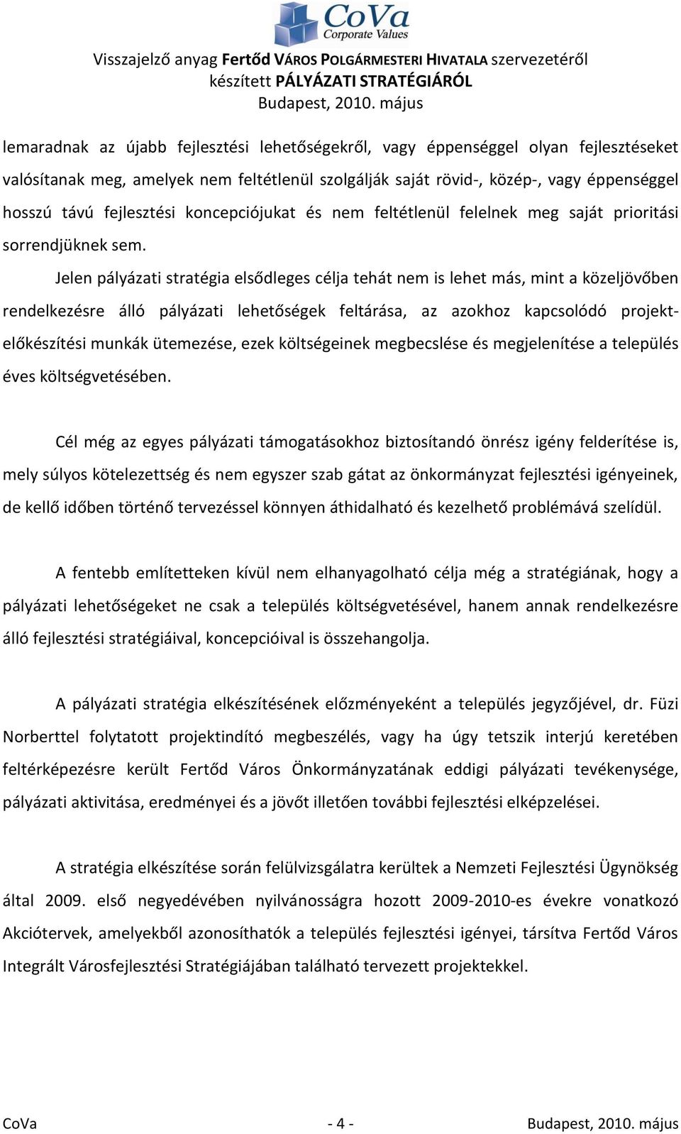 Jelen pályázati stratégia elsődleges célja tehát nem is lehet más, mint a közeljövőben rendelkezésre álló pályázati lehetőségek feltárása, az azokhoz kapcsolódó projektelőkészítési munkák ütemezése,