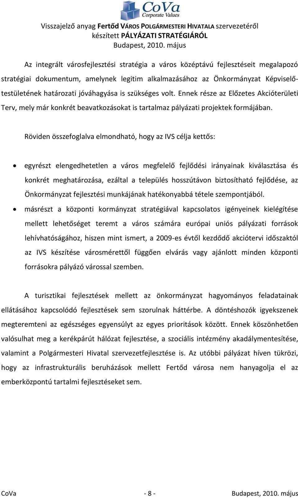 Röviden összefoglalva elmondható, hogy az IVS célja kettős: egyrészt elengedhetetlen a város megfelelő fejlődési irányainak kiválasztása és konkrét meghatározása, ezáltal a település hosszútávon