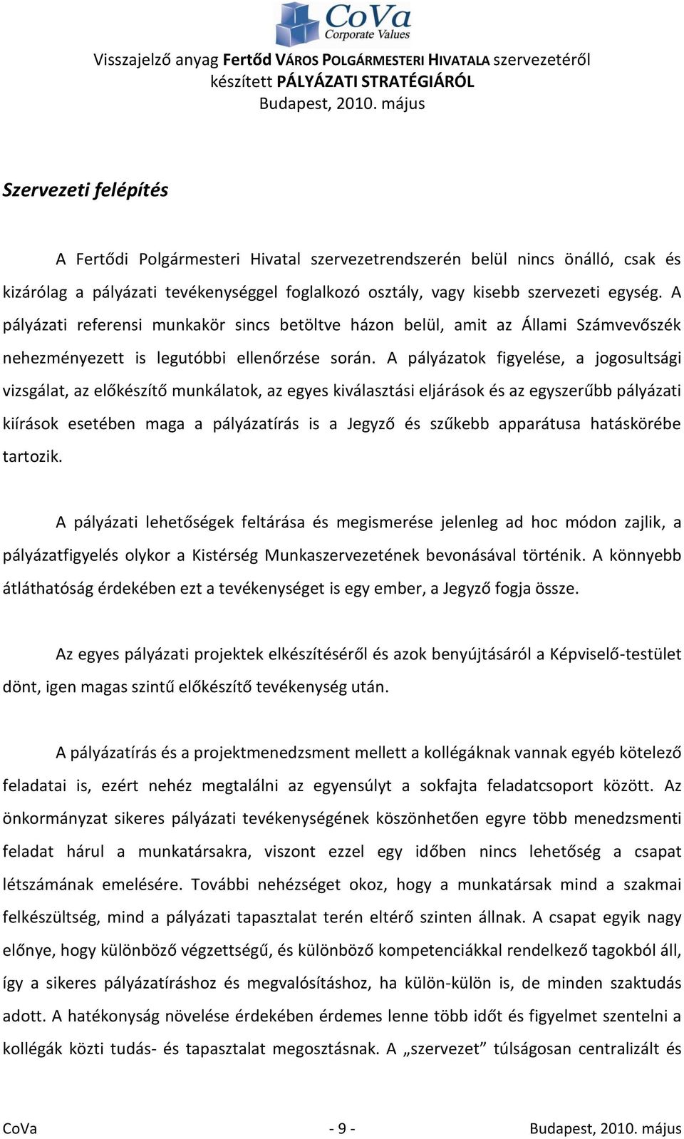 A pályázatok figyelése, a jogosultsági vizsgálat, az előkészítő munkálatok, az egyes kiválasztási eljárások és az egyszerűbb pályázati kiírások esetében maga a pályázatírás is a Jegyző és szűkebb