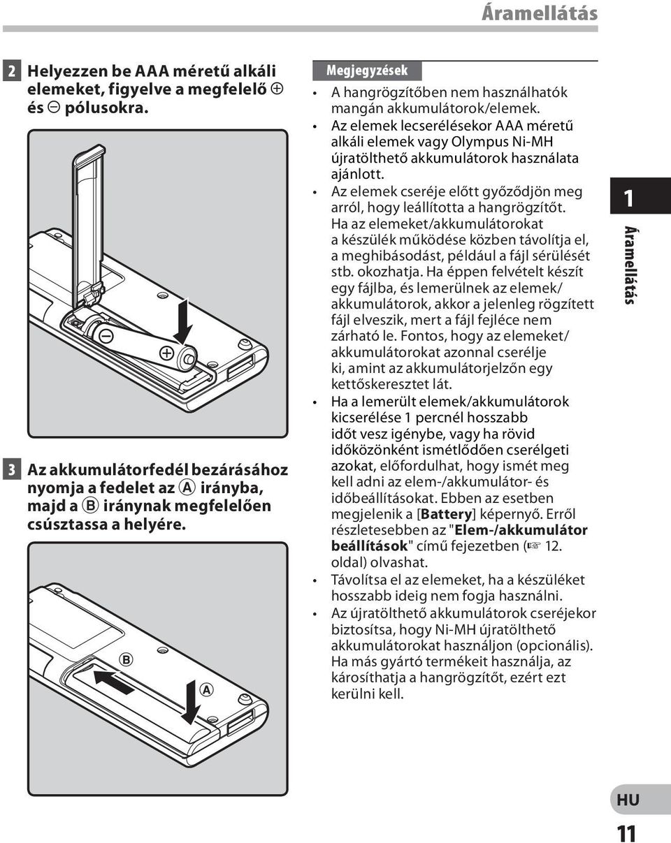 Az elemek lecserélésekor AAA méretű alkáli elemek vagy Olympus Ni-MH újratölthető akkumulátorok használata ajánlott. Az elemek cseréje előtt győződjön meg arról, hogy leállította a hangrögzítőt.