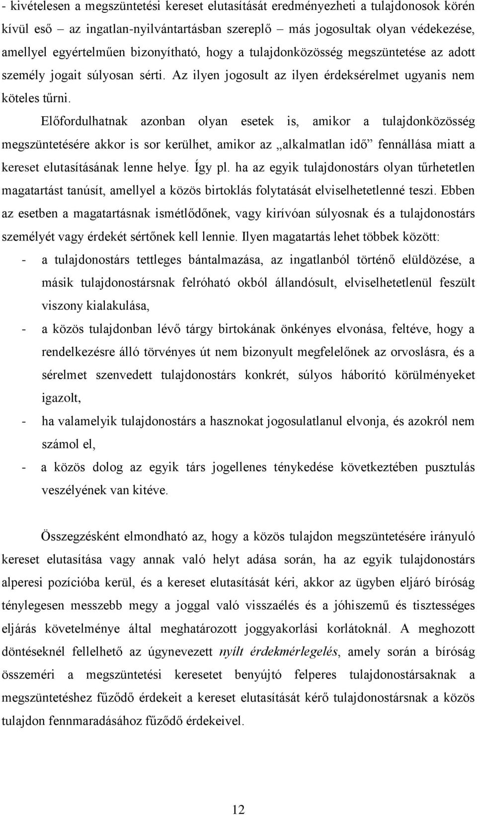 Előfordulhatnak azonban olyan esetek is, amikor a tulajdonközösség megszüntetésére akkor is sor kerülhet, amikor az alkalmatlan idő fennállása miatt a kereset elutasításának lenne helye. Így pl.