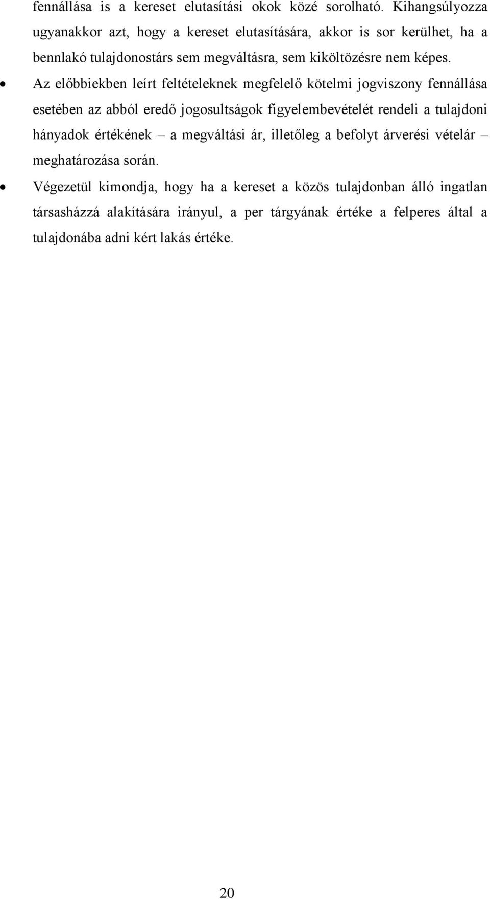 Az előbbiekben leírt feltételeknek megfelelő kötelmi jogviszony fennállása esetében az abból eredő jogosultságok figyelembevételét rendeli a tulajdoni hányadok