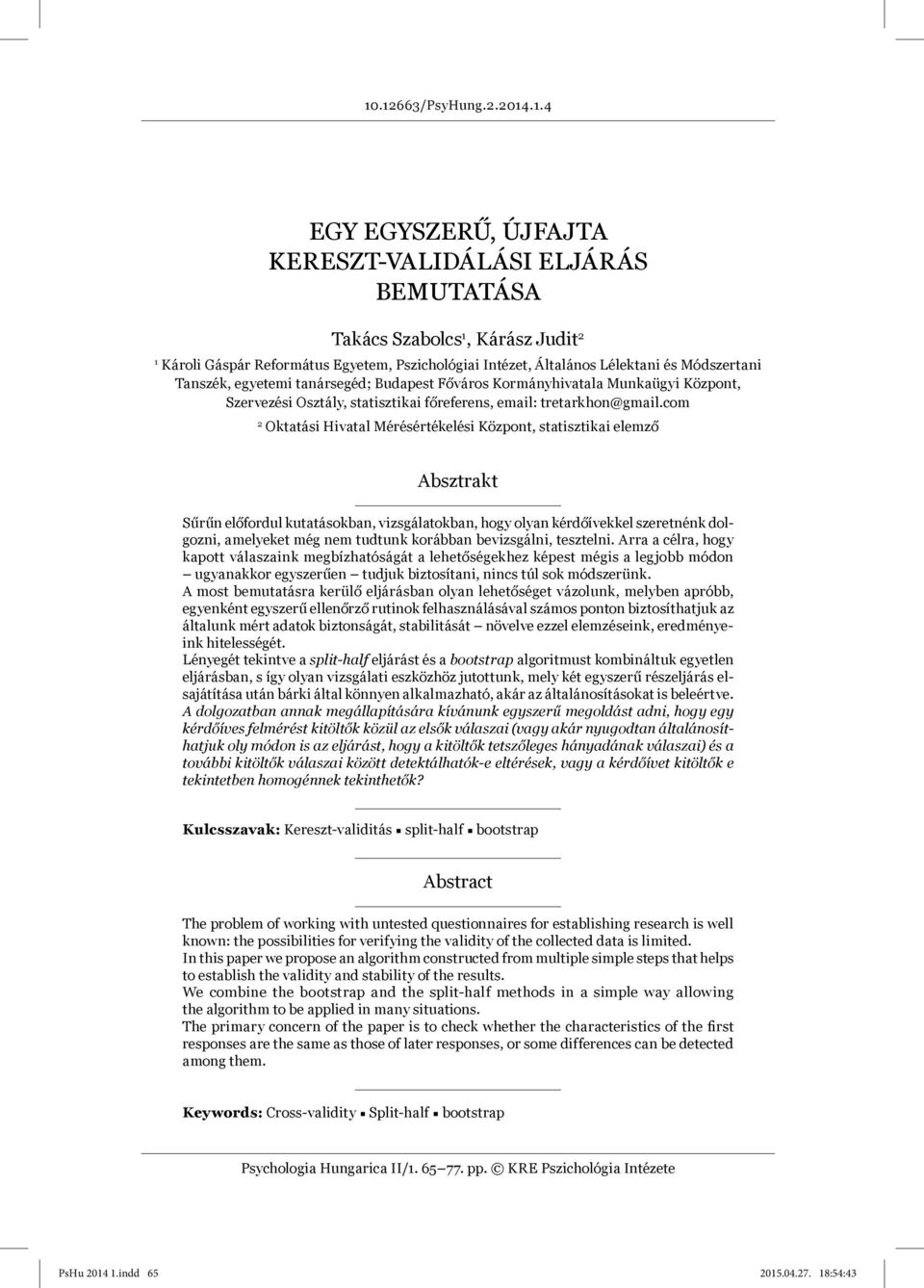 com 2 Oktatási Hivatal Mérésértékelési Központ, statisztikai elemző Absztrakt Sűrűn előfordul kutatásokban, vizsgálatokban, hogy olyan kérdőívekkel szeretnénk dolgozni, amelyeket még nem tudtunk