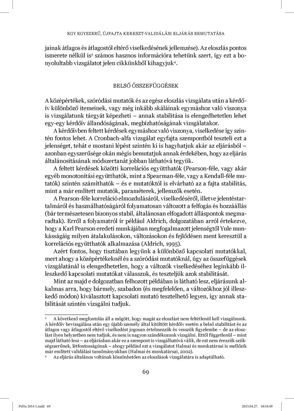 BELSŐ ÖSSZEFÜGGÉSEK A középértékek, szóródási mutatók és az egész eloszlás vizsgálata után a kérdőív különböző itemeinek, vagy még inkább skáláinak egymáshoz való viszonya is vizsgálatunk tárgyát