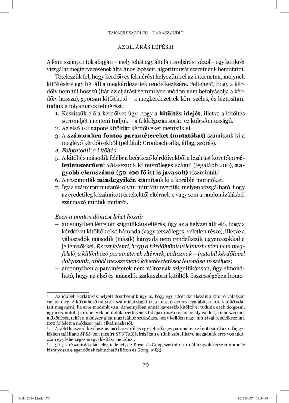 Feltehető, hogy a kérdőív nem túl hosszú (bár az eljárást semmilyen módon nem befolyásolja a kérdőív hossza), gyorsan kitölthető a megkérdezettek köre széles, és biztosítani tudjuk a folyamatos