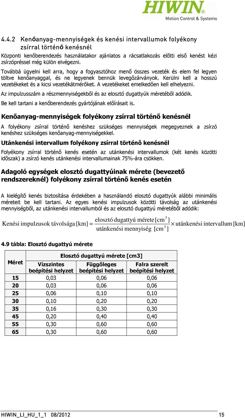 Kerülni kell a hosszú vezetékeket és a kicsi vezetékátmérőket. A vezetékeket emelkedően kell elhelyezni. Az impulzusszám a részmennyiségekből és az elosztó dugattyúk méretéből adódik.