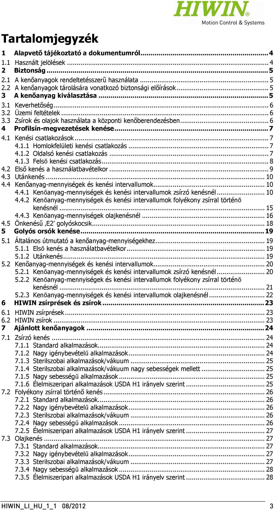 1 Kenési csatlakozások... 7 4.1.1 Homlokfelületi kenési csatlakozás... 7 4.1.2 Oldalsó kenési csatlakozás... 7 4.1.3 Felső kenési csatlakozás... 8 4.2 Első kenés a használatbavételkor... 9 4.