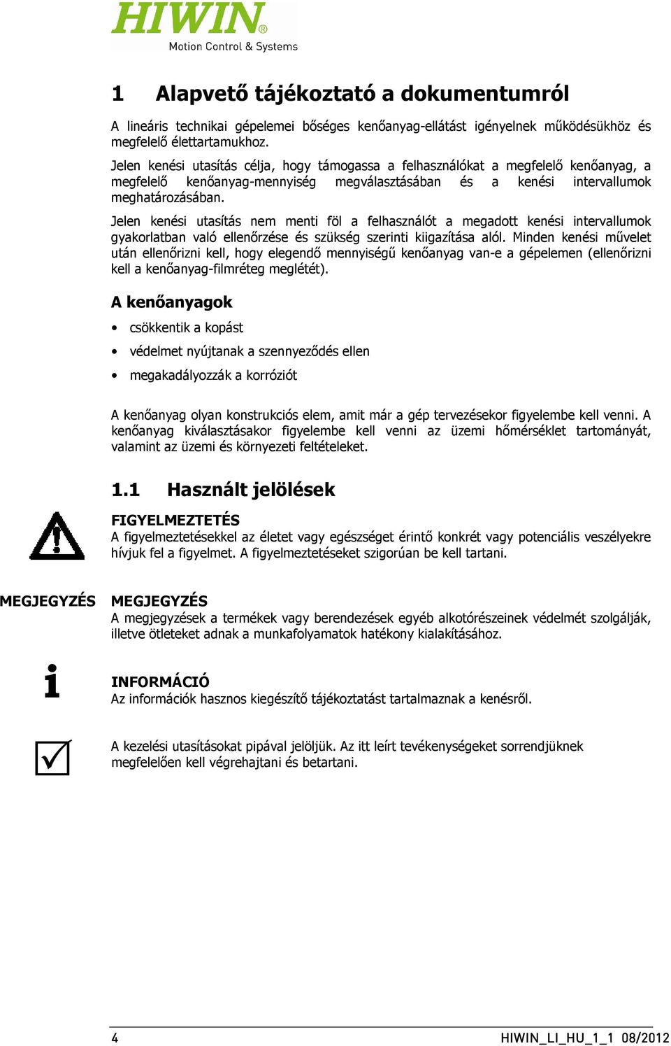 Jelen kenési utasítás nem menti föl a felhasználót a megadott kenési intervallumok gyakorlatban való ellenőrzése és szükség szerinti kiigazítása alól.