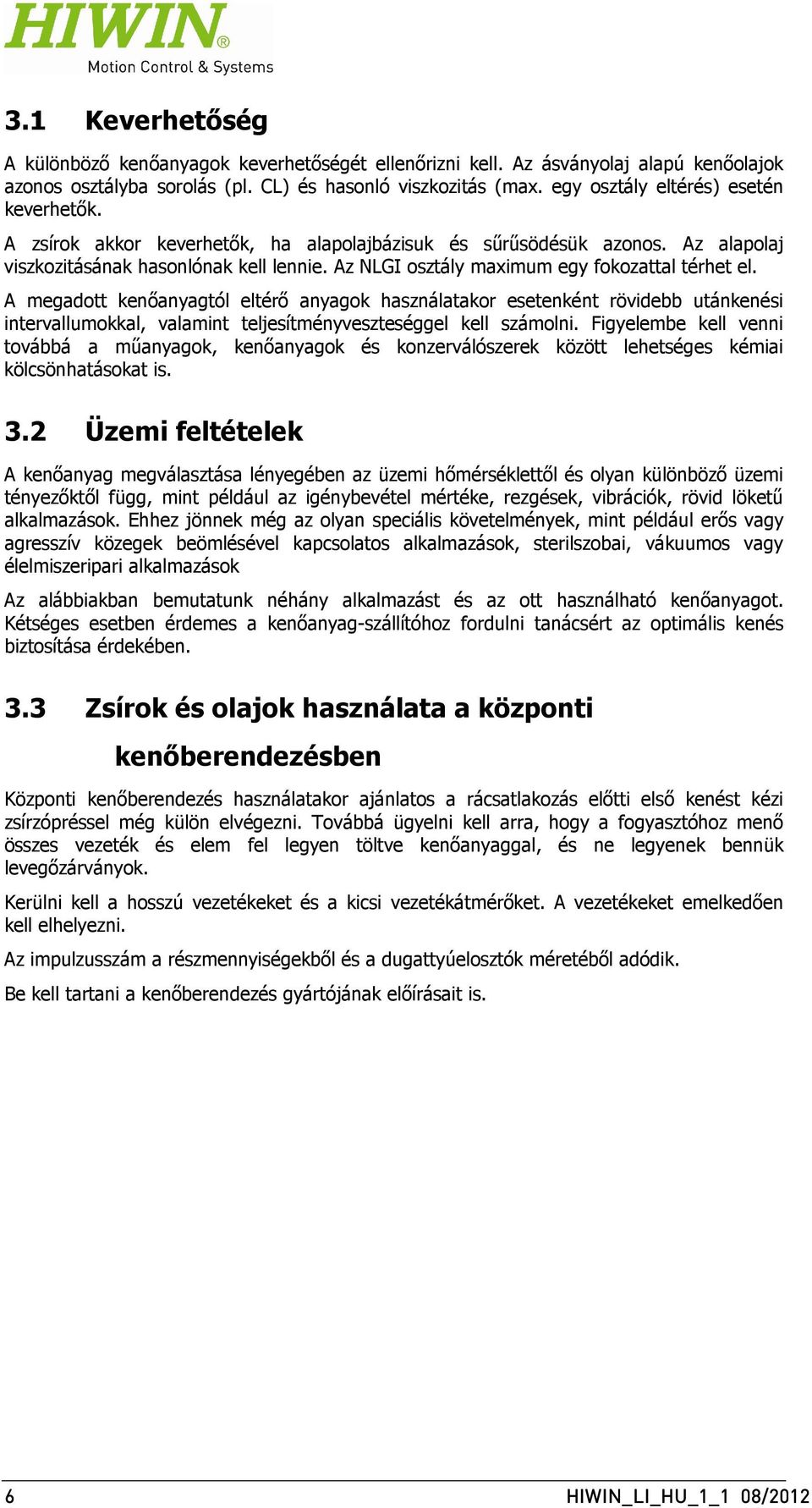 Az NLGI osztály maximum egy fokozattal térhet el. A megadott kenőanyagtól eltérő anyagok használatakor esetenként rövidebb utánkenési intervallumokkal, valamint teljesítményveszteséggel kell számolni.