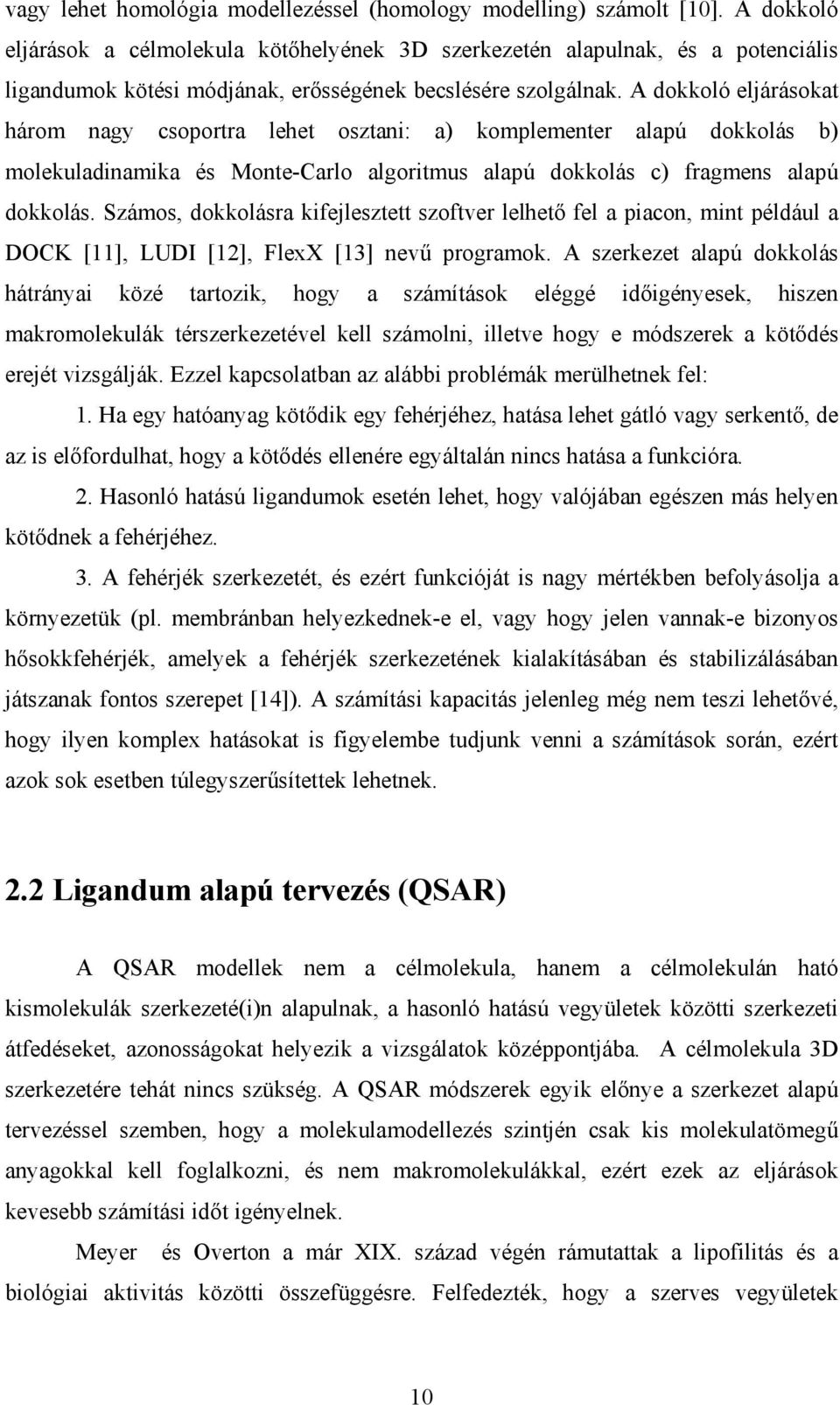 A dokkoló eljárásokat három nagy csoportra lehet osztani: a) komplementer alapú dokkolás b) molekuladinamika és Monte-Carlo algoritmus alapú dokkolás c) fragmens alapú dokkolás.