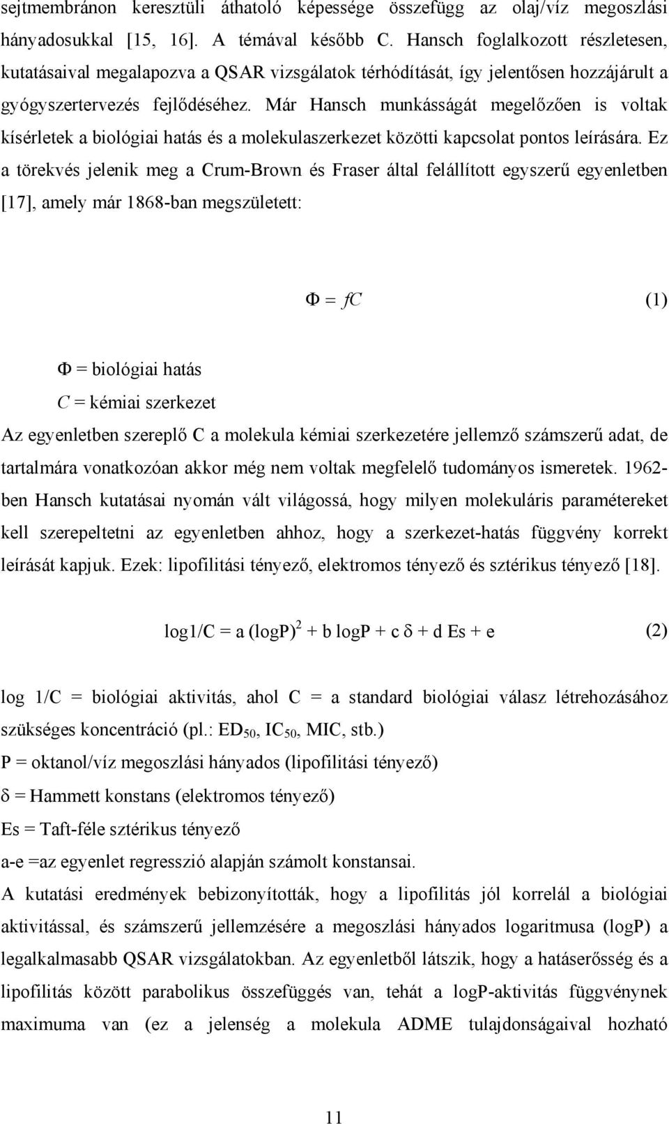 Már Hansch munkásságát megelőzően is voltak kísérletek a biológiai hatás és a molekulaszerkezet közötti kapcsolat pontos leírására.