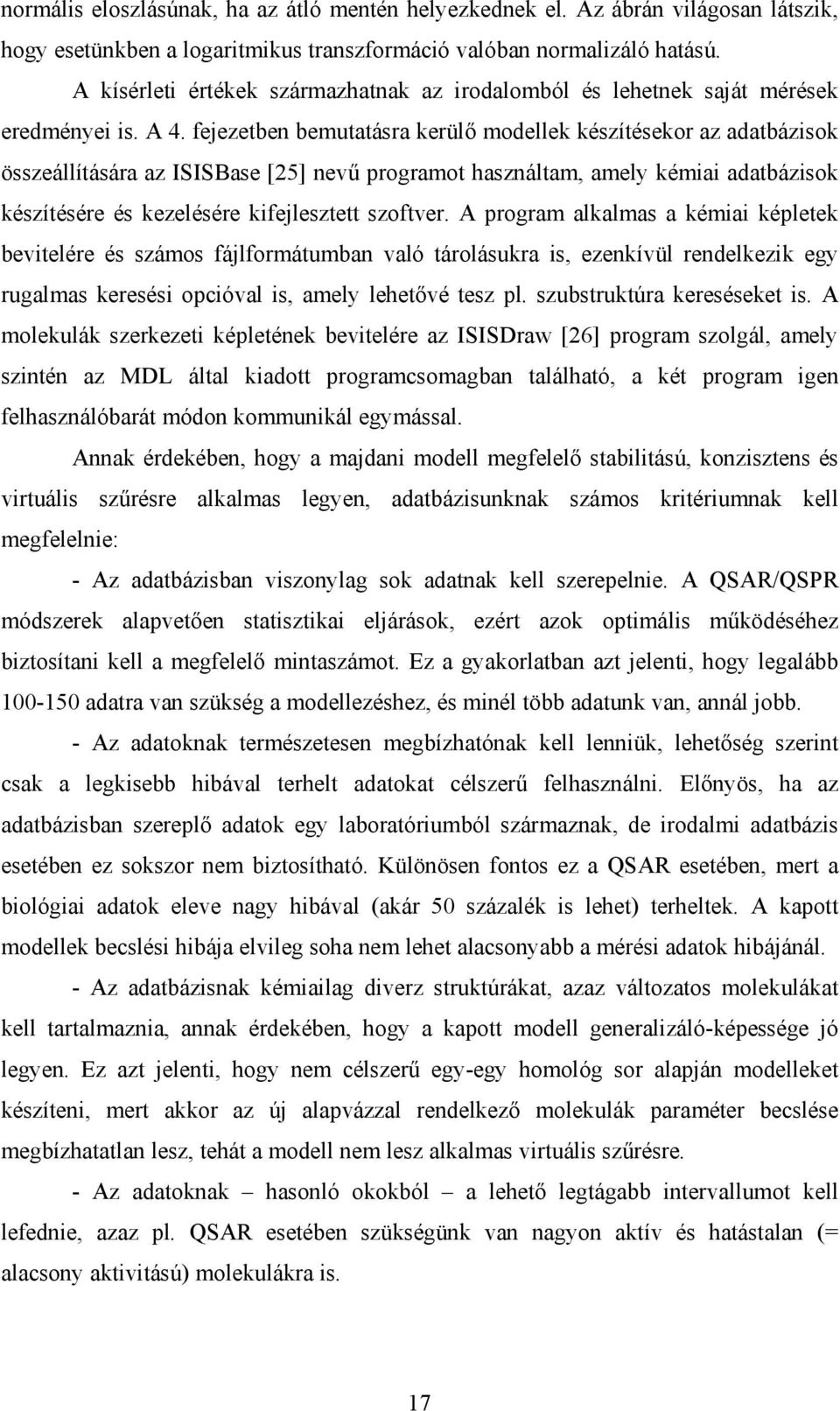 fejezetben bemutatásra kerülő modellek készítésekor az adatbázisok összeállítására az ISISBase [25] nevű programot használtam, amely kémiai adatbázisok készítésére és kezelésére kifejlesztett