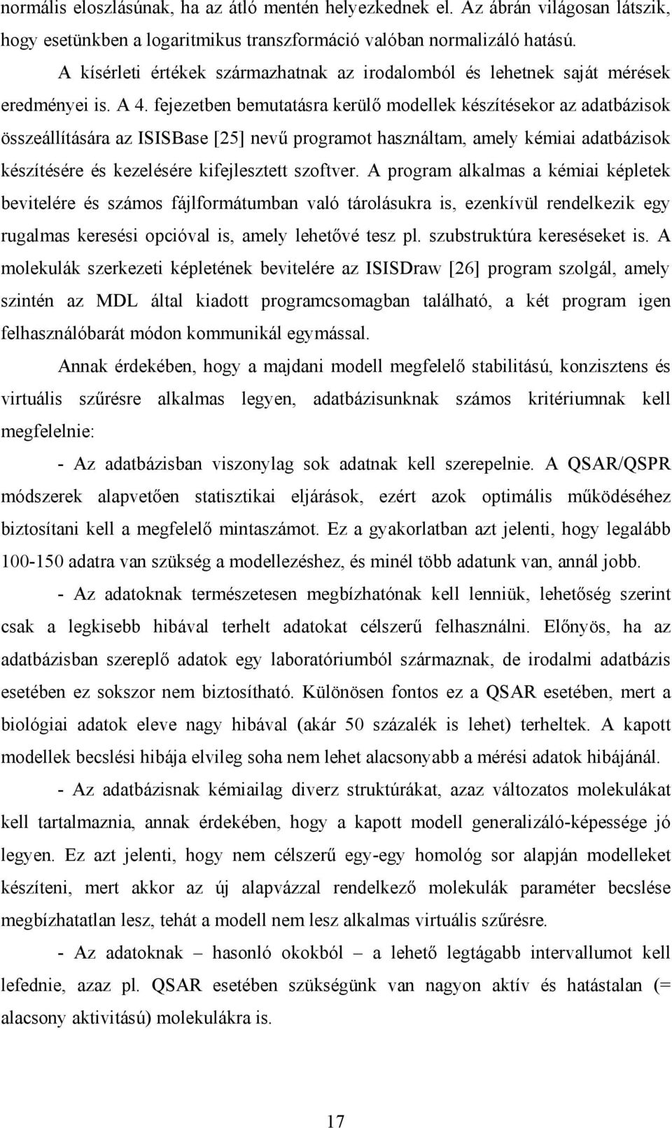 fejezetben bemutatásra kerülő modellek készítésekor az adatbázisok összeállítására az ISISBase [25] nevű programot használtam, amely kémiai adatbázisok készítésére és kezelésére kifejlesztett