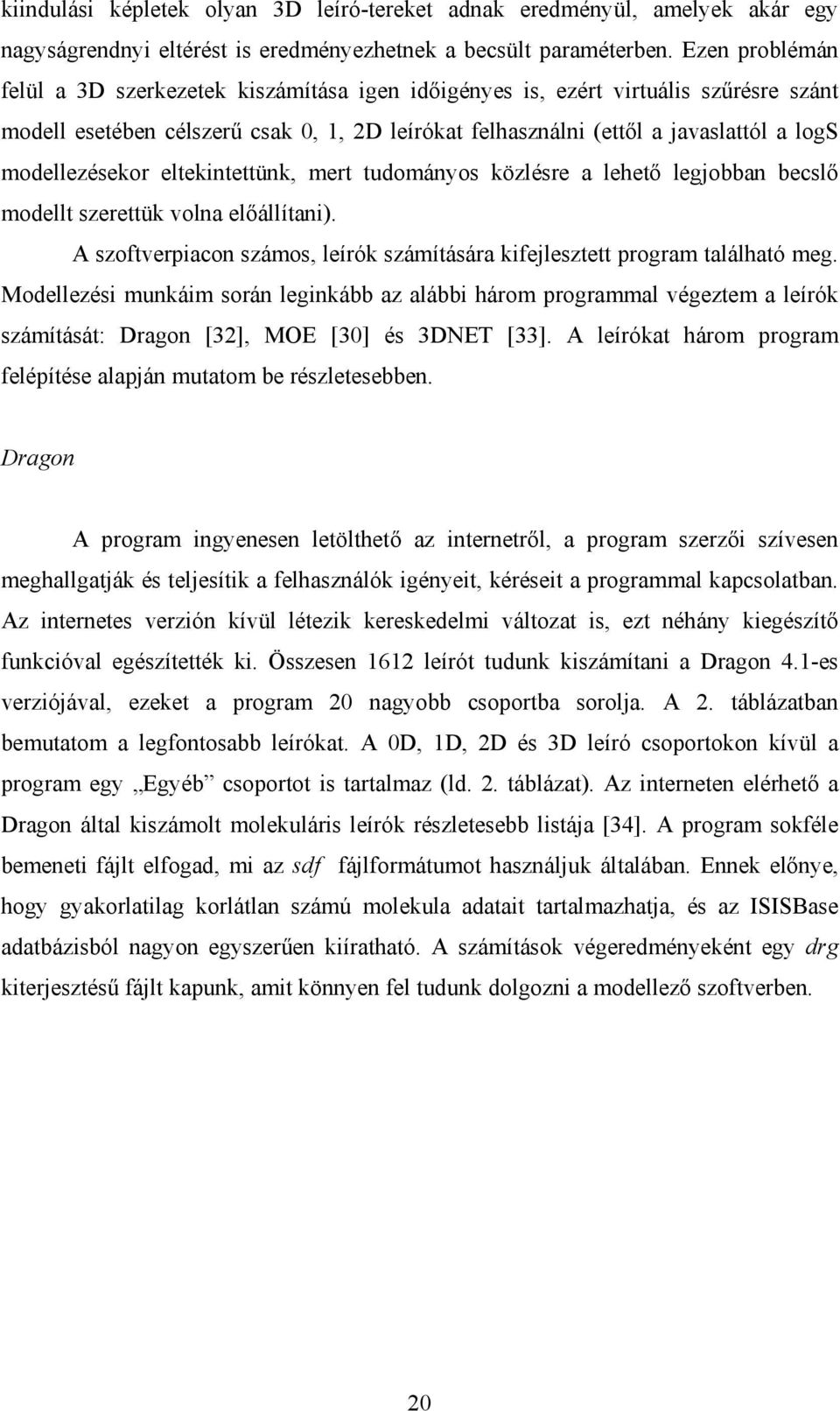 modellezésekor eltekintettünk, mert tudományos közlésre a lehető legjobban becslő modellt szerettük volna előállítani). A szoftverpiacon számos, leírók számítására kifejlesztett program található meg.