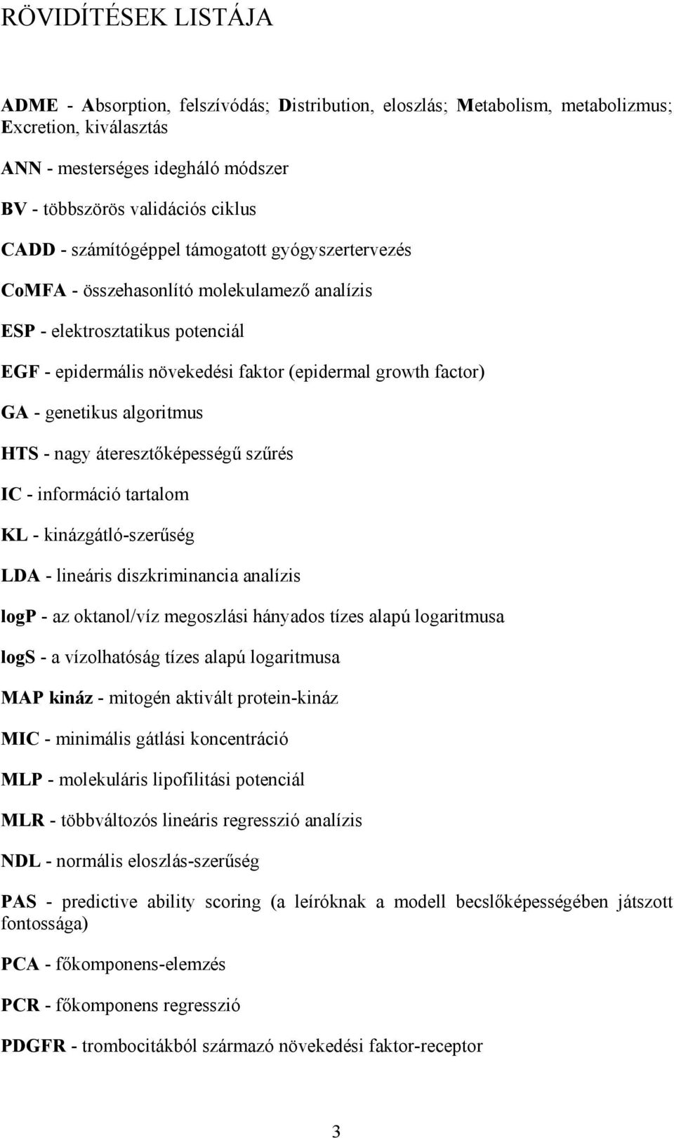 algoritmus HTS - nagy áteresztőképességű szűrés IC - információ tartalom KL - kinázgátló-szerűség LDA - lineáris diszkriminancia analízis logp - az oktanol/víz megoszlási hányados tízes alapú