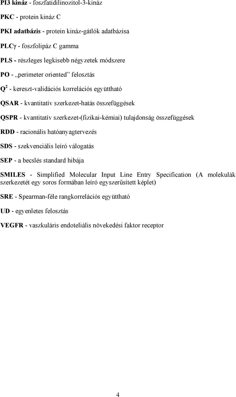 összefüggések RDD - racionális hatóanyagtervezés SDS - szekvenciális leíró válogatás SEP - a becslés standard hibája SMILES - Simplified Molecular Input Line Entry Specification (A