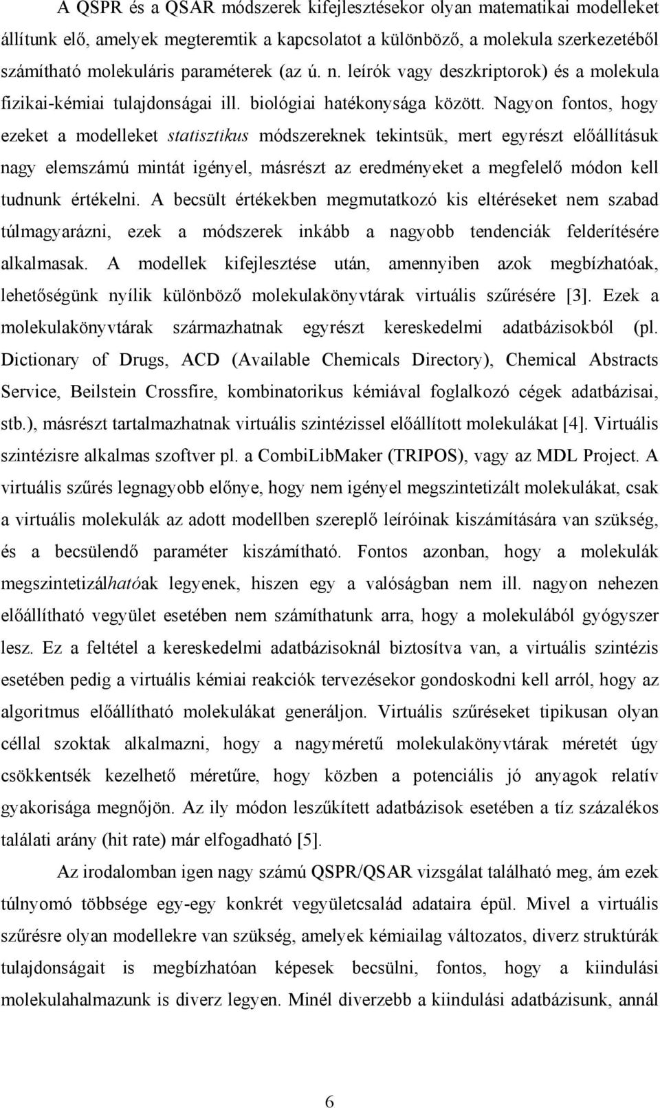 agyon fontos, hogy ezeket a modelleket statisztikus módszereknek tekintsük, mert egyrészt előállításuk nagy elemszámú mintát igényel, másrészt az eredményeket a megfelelő módon kell tudnunk értékelni.