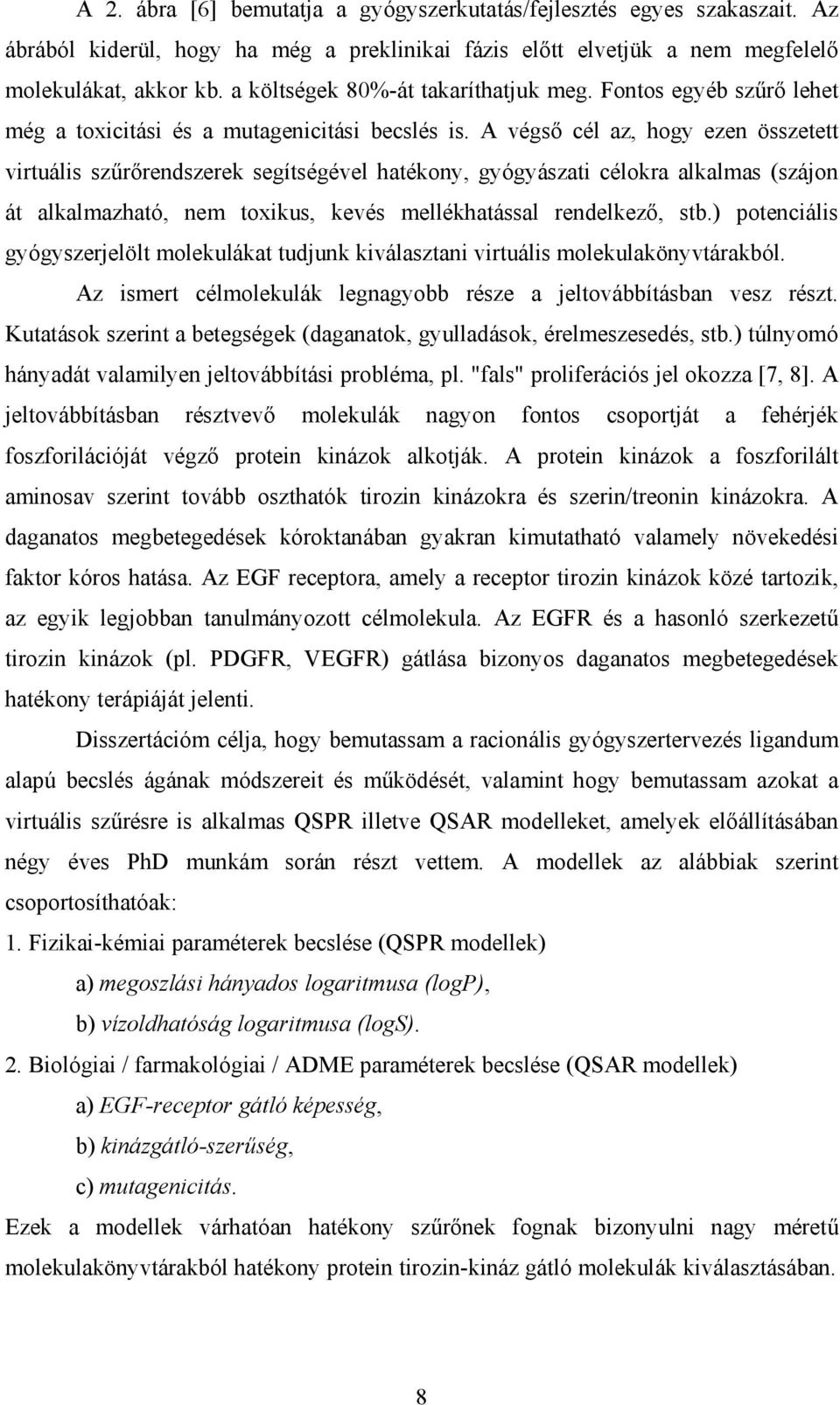 A végső cél az, hogy ezen összetett virtuális szűrőrendszerek segítségével hatékony, gyógyászati célokra alkalmas (szájon át alkalmazható, nem toxikus, kevés mellékhatással rendelkező, stb.