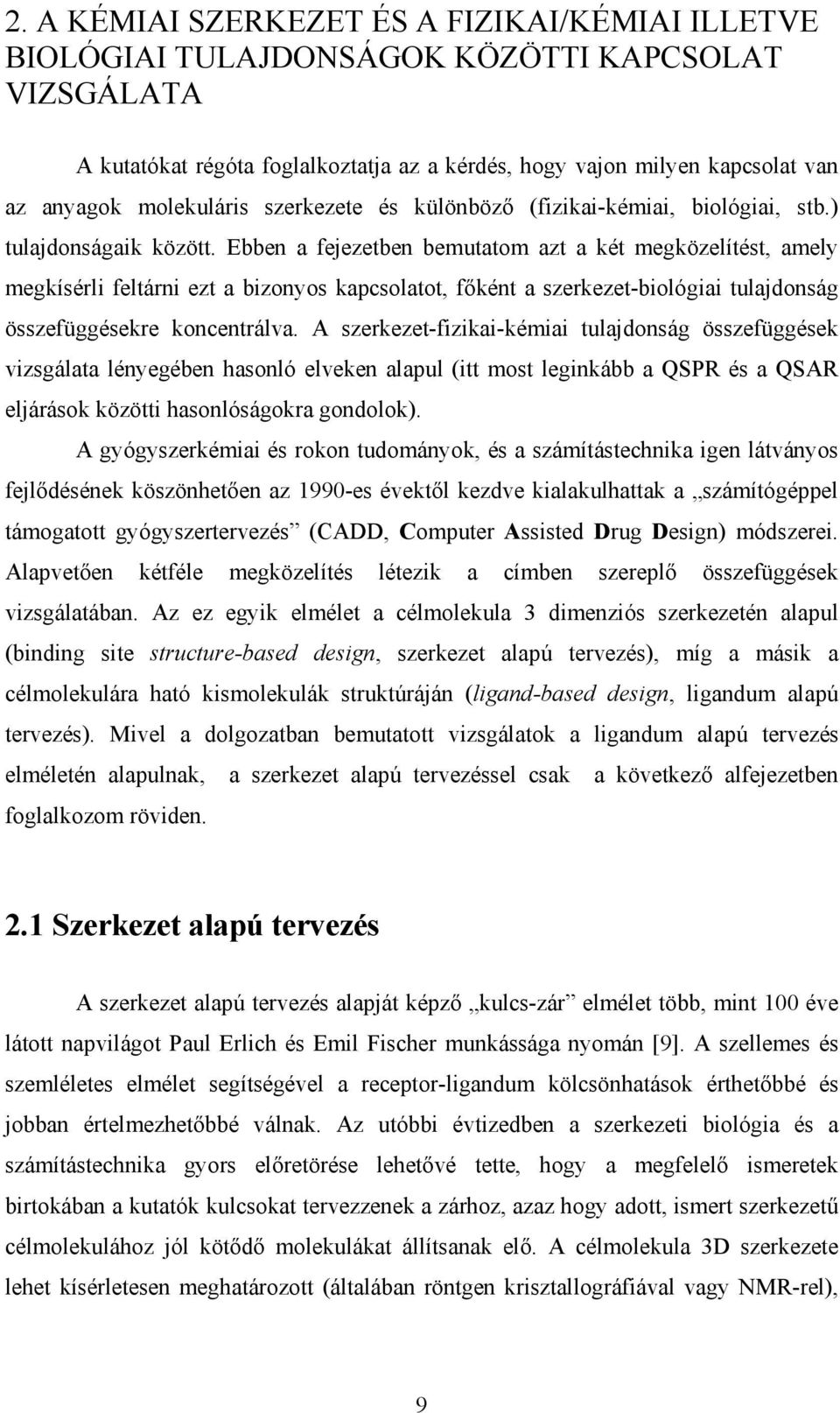 Ebben a fejezetben bemutatom azt a két megközelítést, amely megkísérli feltárni ezt a bizonyos kapcsolatot, főként a szerkezet-biológiai tulajdonság összefüggésekre koncentrálva.