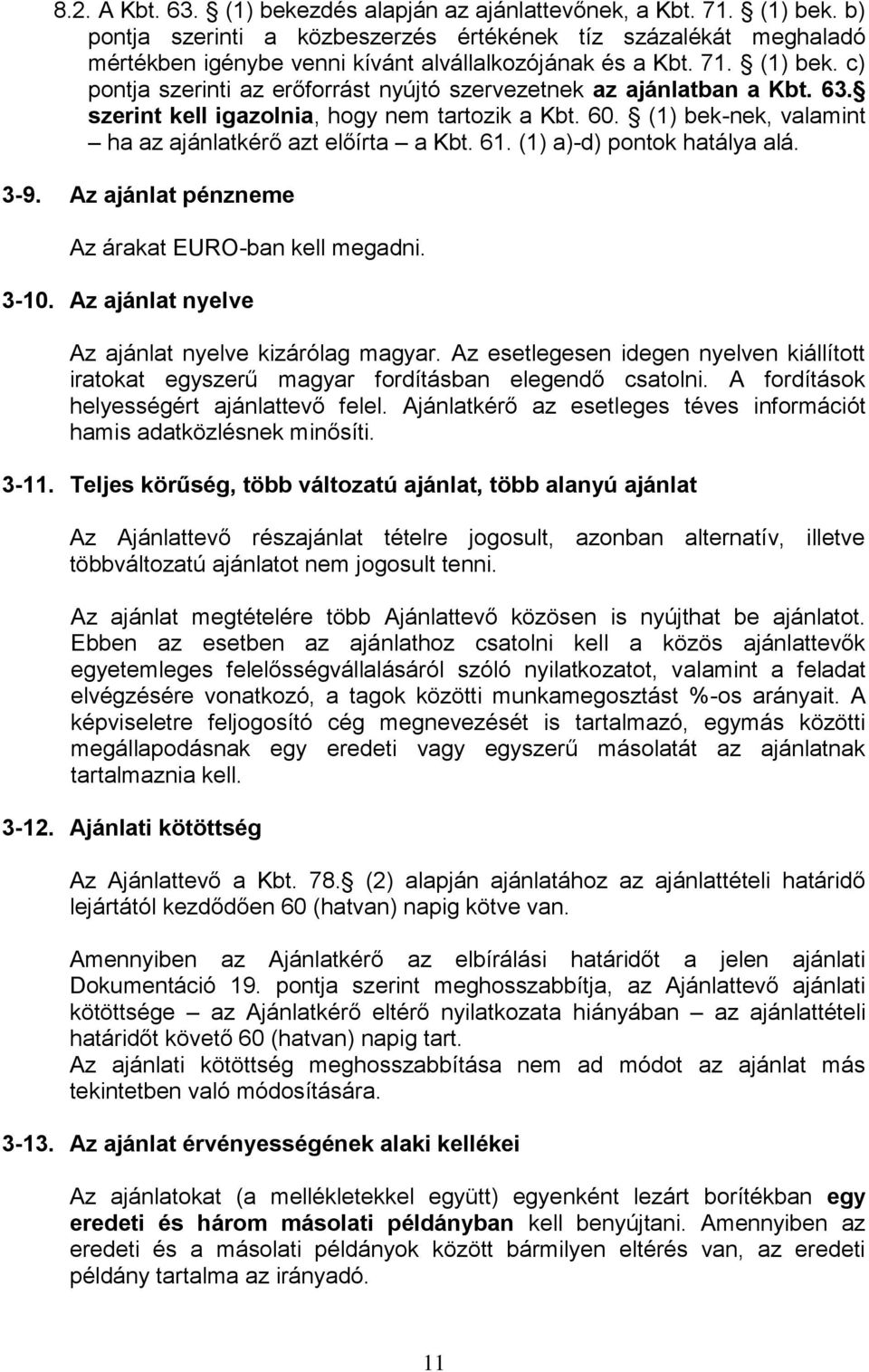 (1) bek-nek, valamint ha az ajánlatkérő azt előírta a Kbt. 61. (1) a)-d) pontok hatálya alá. 3-9. Az ajánlat pénzneme Az árakat EURO-ban kell megadni. 3-10.