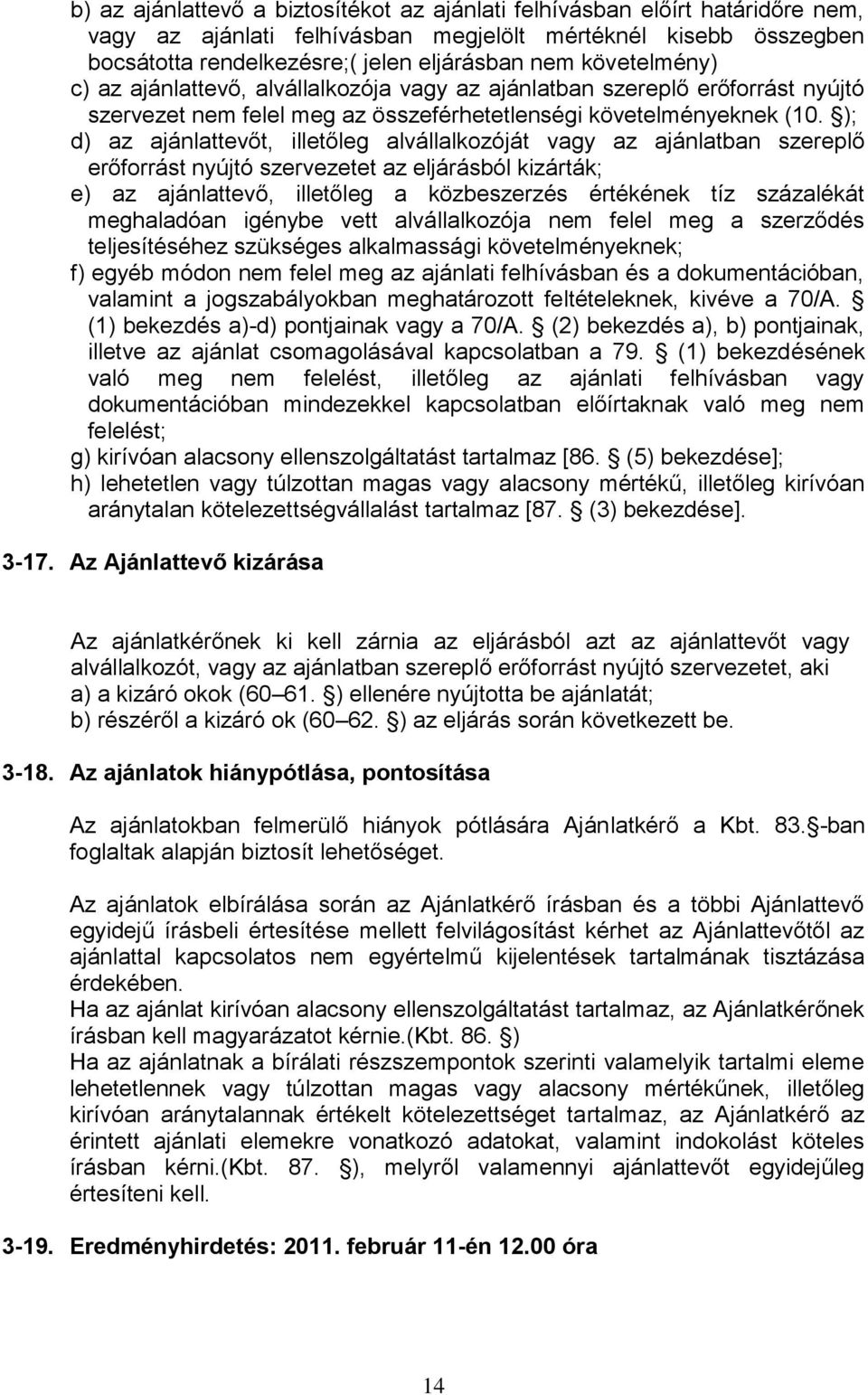 ); d) az ajánlattevőt, illetőleg alvállalkozóját vagy az ajánlatban szereplő erőforrást nyújtó szervezetet az eljárásból kizárták; e) az ajánlattevő, illetőleg a közbeszerzés értékének tíz százalékát