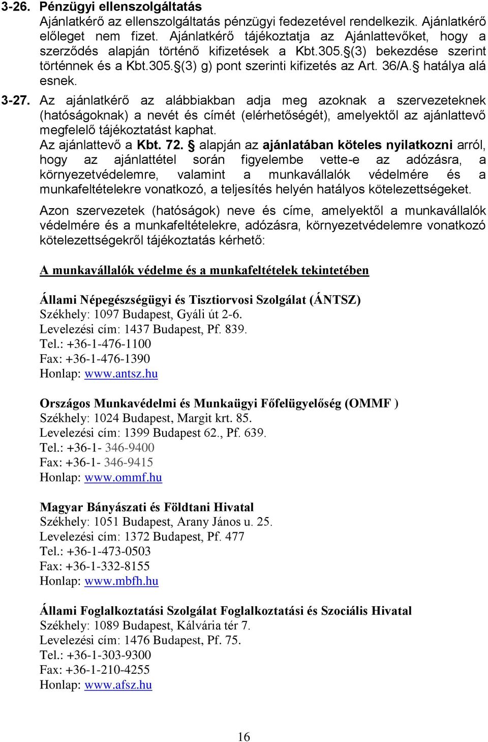 hatálya alá esnek. 3-27. Az ajánlatkérő az alábbiakban adja meg azoknak a szervezeteknek (hatóságoknak) a nevét és címét (elérhetőségét), amelyektől az ajánlattevő megfelelő tájékoztatást kaphat.